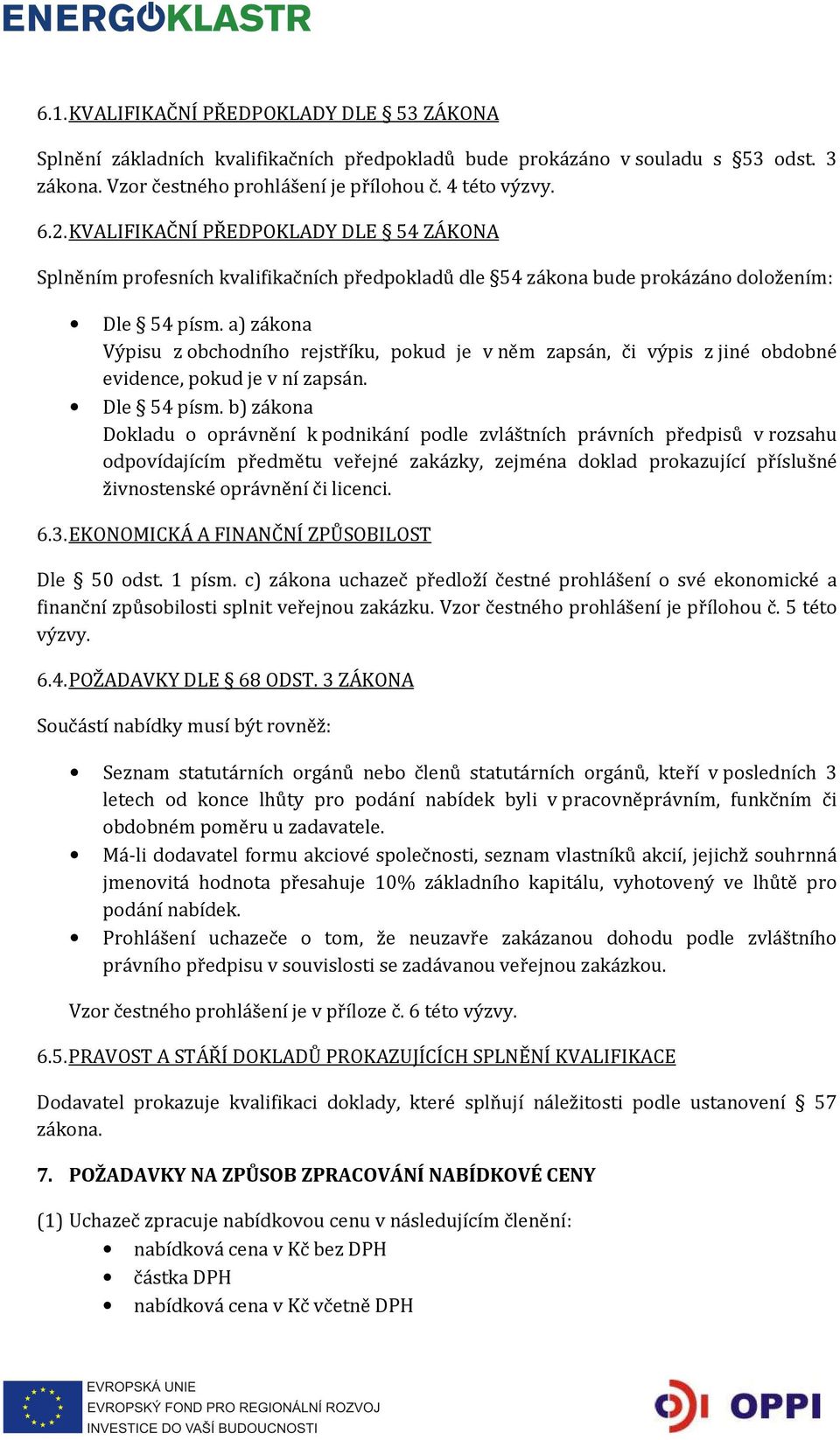 a) zákona Výpisu z obchodního rejstříku, pokud je v něm zapsán, či výpis z jiné obdobné evidence, pokud je v ní zapsán. Dle 54 písm.