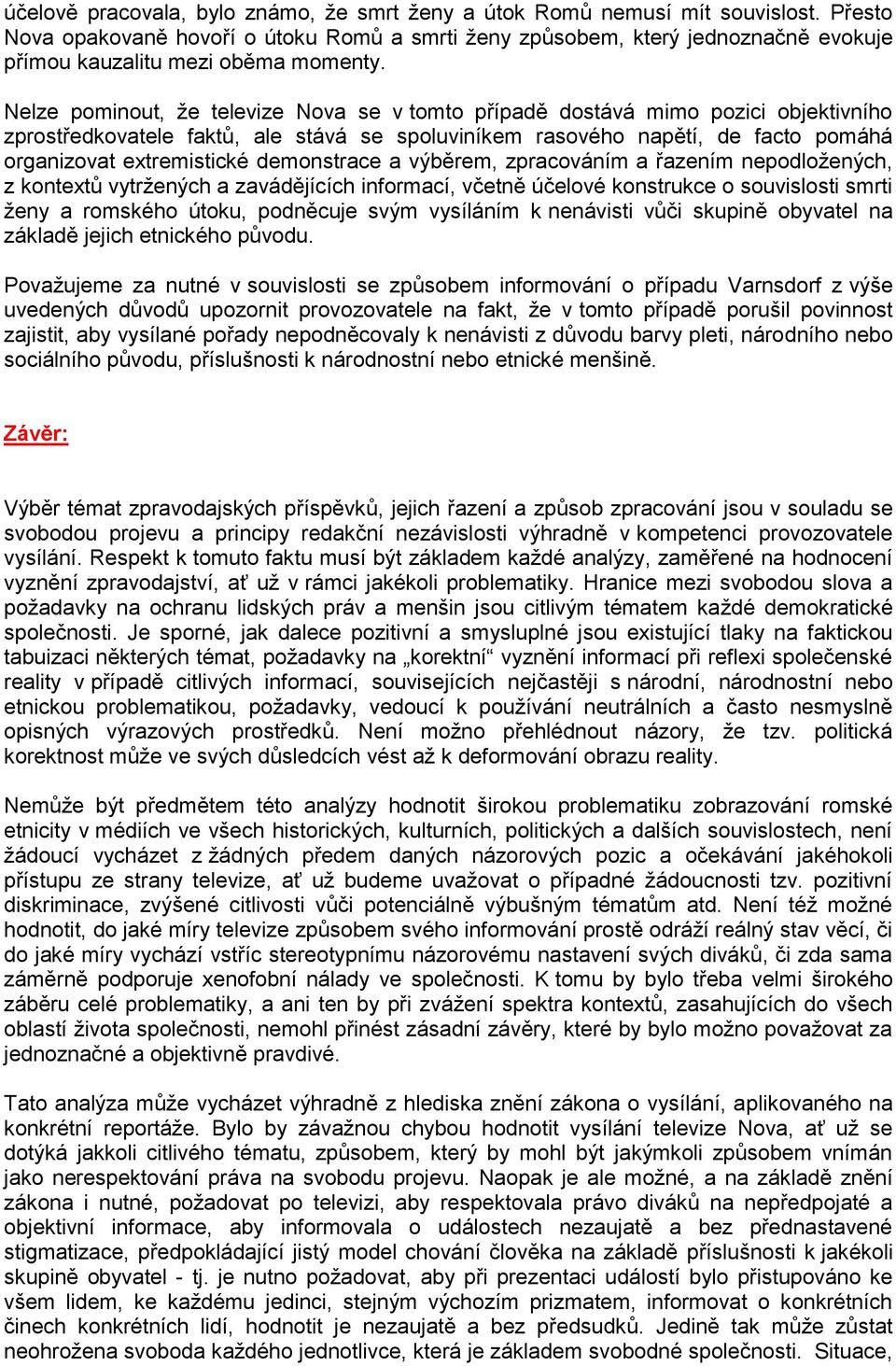 Nelze pominout, že televize Nova se v tomto případě dostává mimo pozici objektivního zprostředkovatele faktů, ale stává se spoluviníkem rasového napětí, de facto pomáhá organizovat extremistické