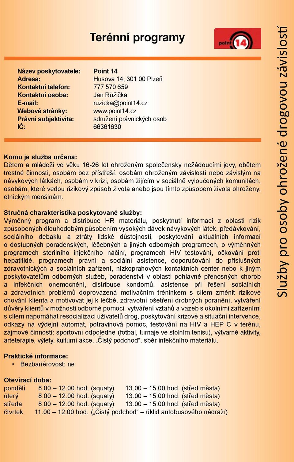 cz Právní subjektivita: sdružení právnických osob IČ: 66361630 Dětem a mládeži ve věku 16-26 let ohroženým společensky nežádoucími jevy, obětem trestné činnosti, osobám bez přístřeší, osobám