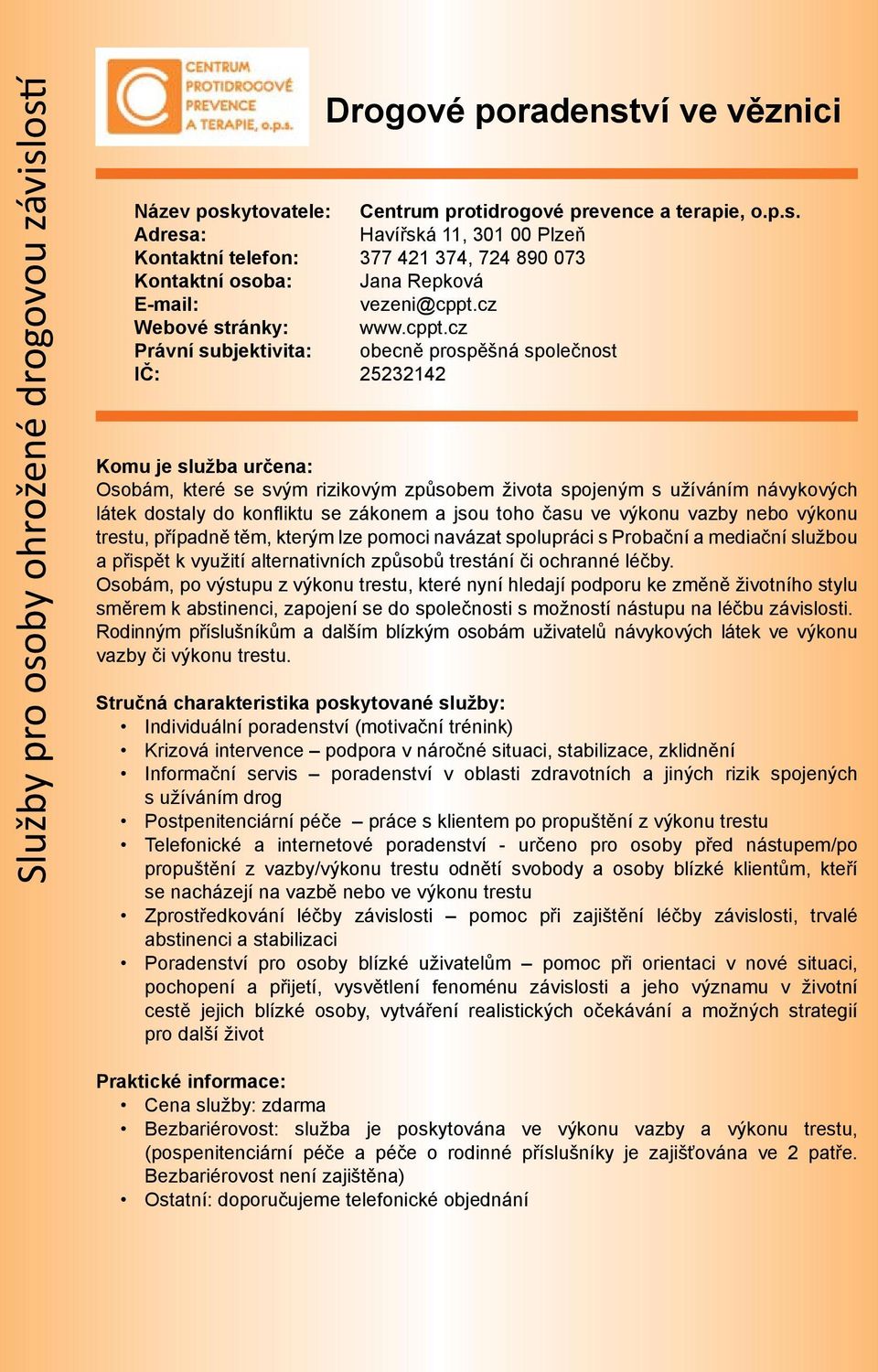 cz Právní subjektivita: obecně prospěšná společnost IČ: 25232142 Osobám, které se svým rizikovým způsobem života spojeným s užíváním návykových látek dostaly do konfliktu se zákonem a jsou toho času