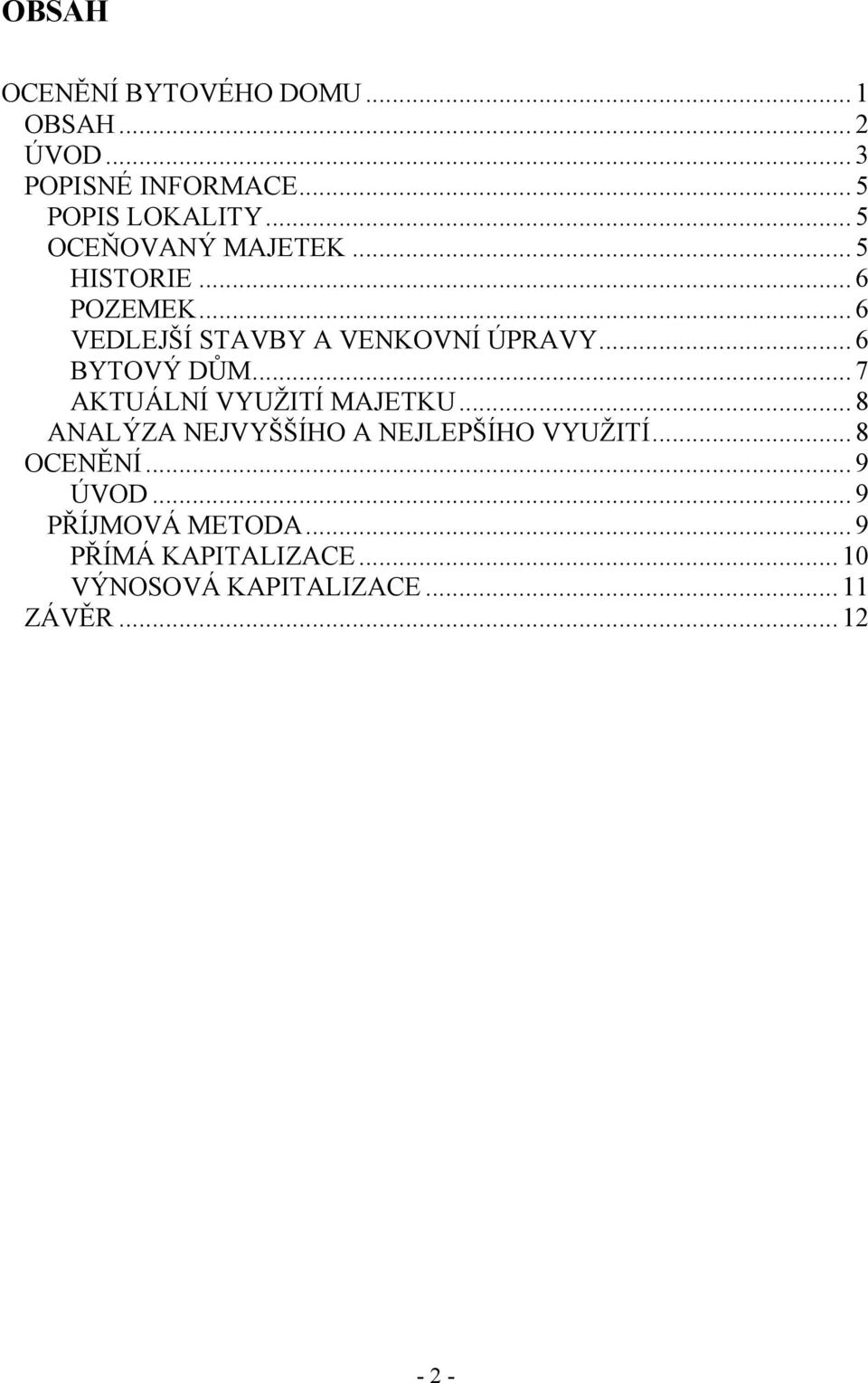 .. 6 BYTOVÝ DŮM... 7 AKTUÁLNÍ VYUŢITÍ MAJETKU... 8 ANALÝZA NEJVYŠŠÍHO A NEJLEPŠÍHO VYUŢITÍ.