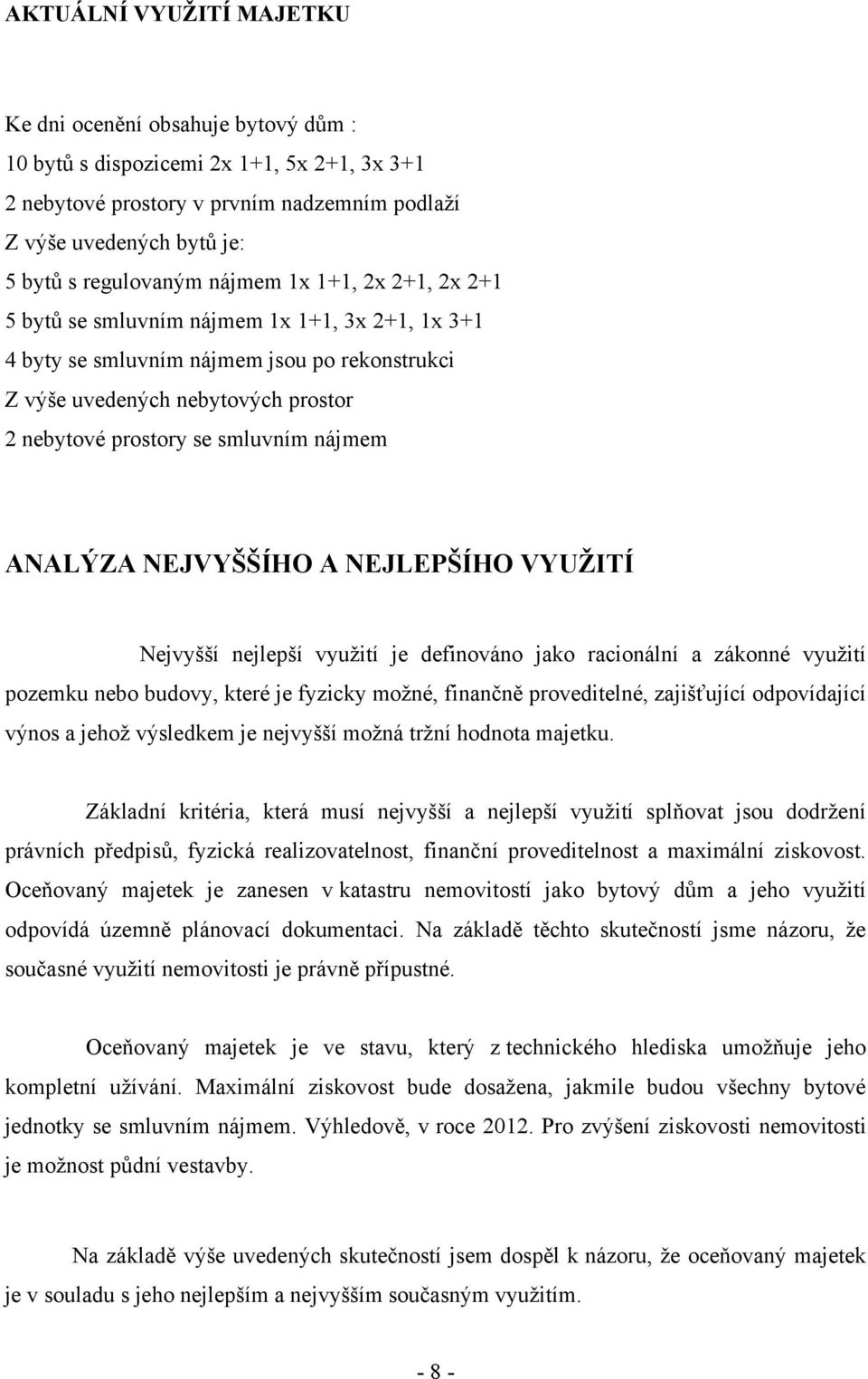 smluvním nájmem ANALÝZA NEJVYŠŠÍHO A NEJLEPŠÍHO VYUŢITÍ Nejvyšší nejlepší vyuţití je definováno jako racionální a zákonné vyuţití pozemku nebo budovy, které je fyzicky moţné, finančně proveditelné,