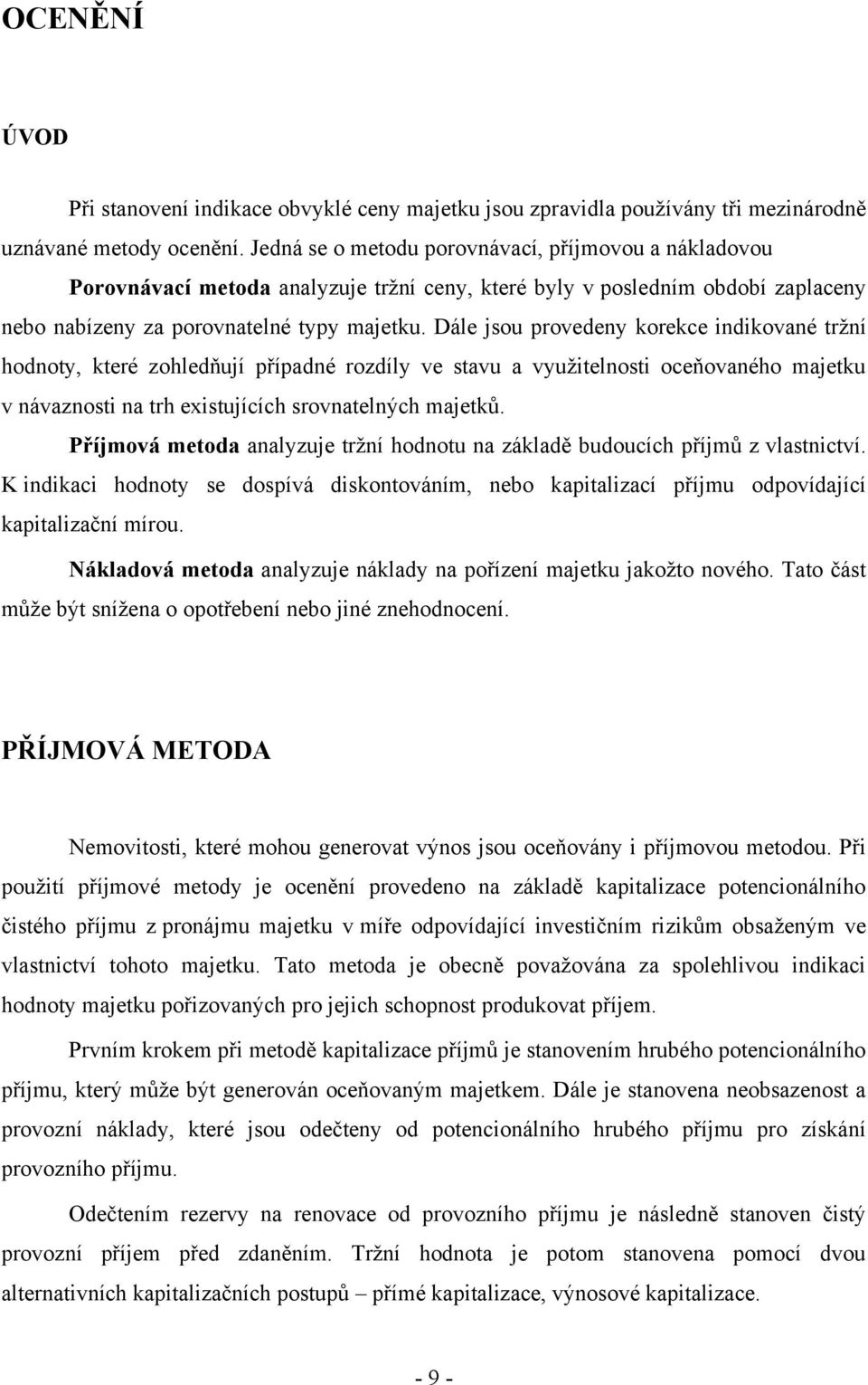 Dále jsou provedeny korekce indikované trţní hodnoty, které zohledňují případné rozdíly ve stavu a vyuţitelnosti oceňovaného majetku v návaznosti na trh existujících srovnatelných majetků.