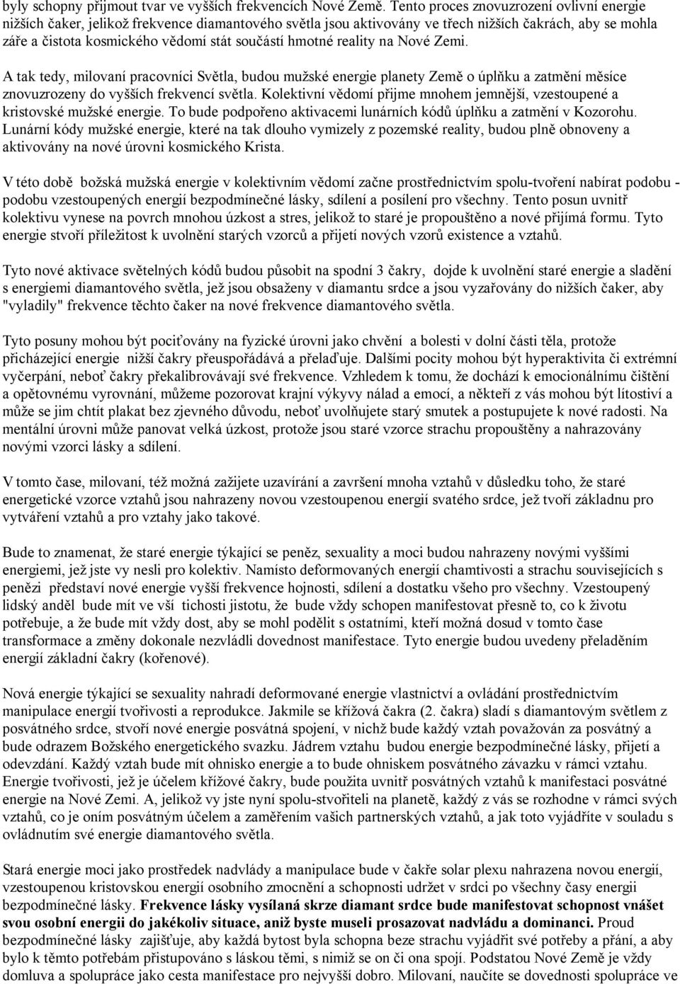 hmotné reality na Nové Zemi. A tak tedy, milovaní pracovníci Světla, budou mužské energie planety Země o úplňku a zatmění měsíce znovuzrozeny do vyšších frekvencí světla.