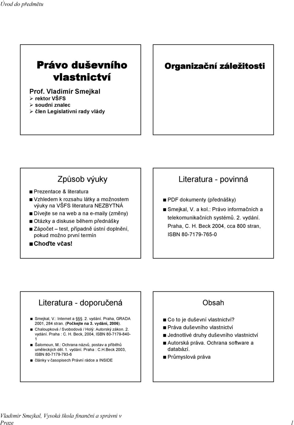 na e-maily (změny) Otázky a diskuse během přednášky Zápočet test, případně ústní doplnění, pokud možno první termín Choďte včas! Literatura - povinná PDF dokumenty (přednášky) Smejkal, V. a kol.