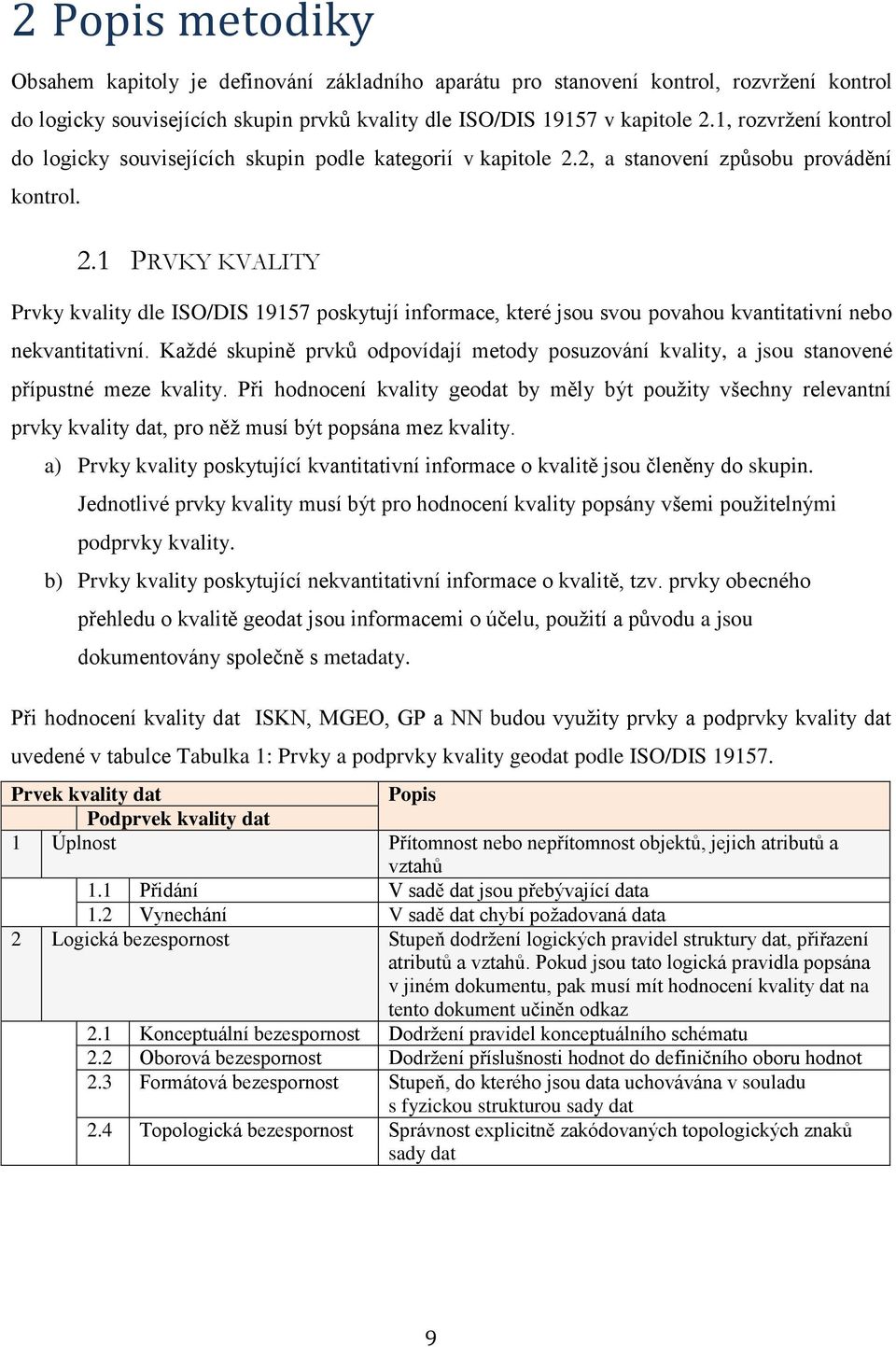 2, a stanovení způsobu provádění kontrol. 2.1 PRVKY KVALITY Prvky kvality dle ISO/DIS 19157 poskytují informace, které jsou svou povahou kvantitativní nebo nekvantitativní.