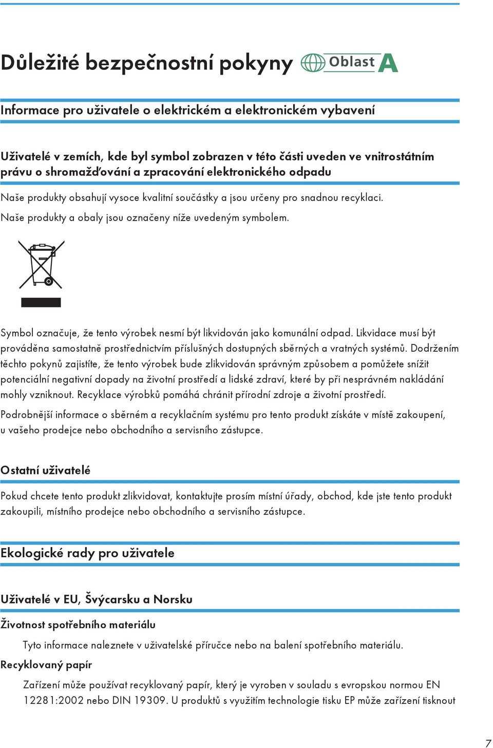 Symbol označuje, že tento výrobek nesmí být likvidován jako komunální odpad. Likvidace musí být prováděna samostatně prostřednictvím příslušných dostupných sběrných a vratných systémů.