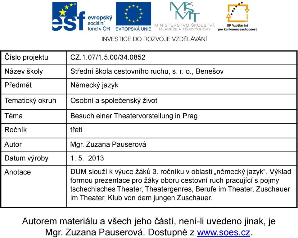 Výklad formou prezentace pro žáky oboru cestovní ruch pracující s pojmy tschechisches Theater, Theatergenres, Berufe im Theater, Zuschauer im Theater, Klub