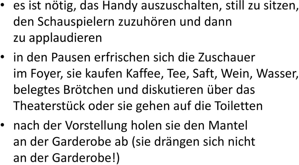 Wein, Wasser, belegtes Brötchen und diskutieren über das Theaterstück oder sie gehen auf die