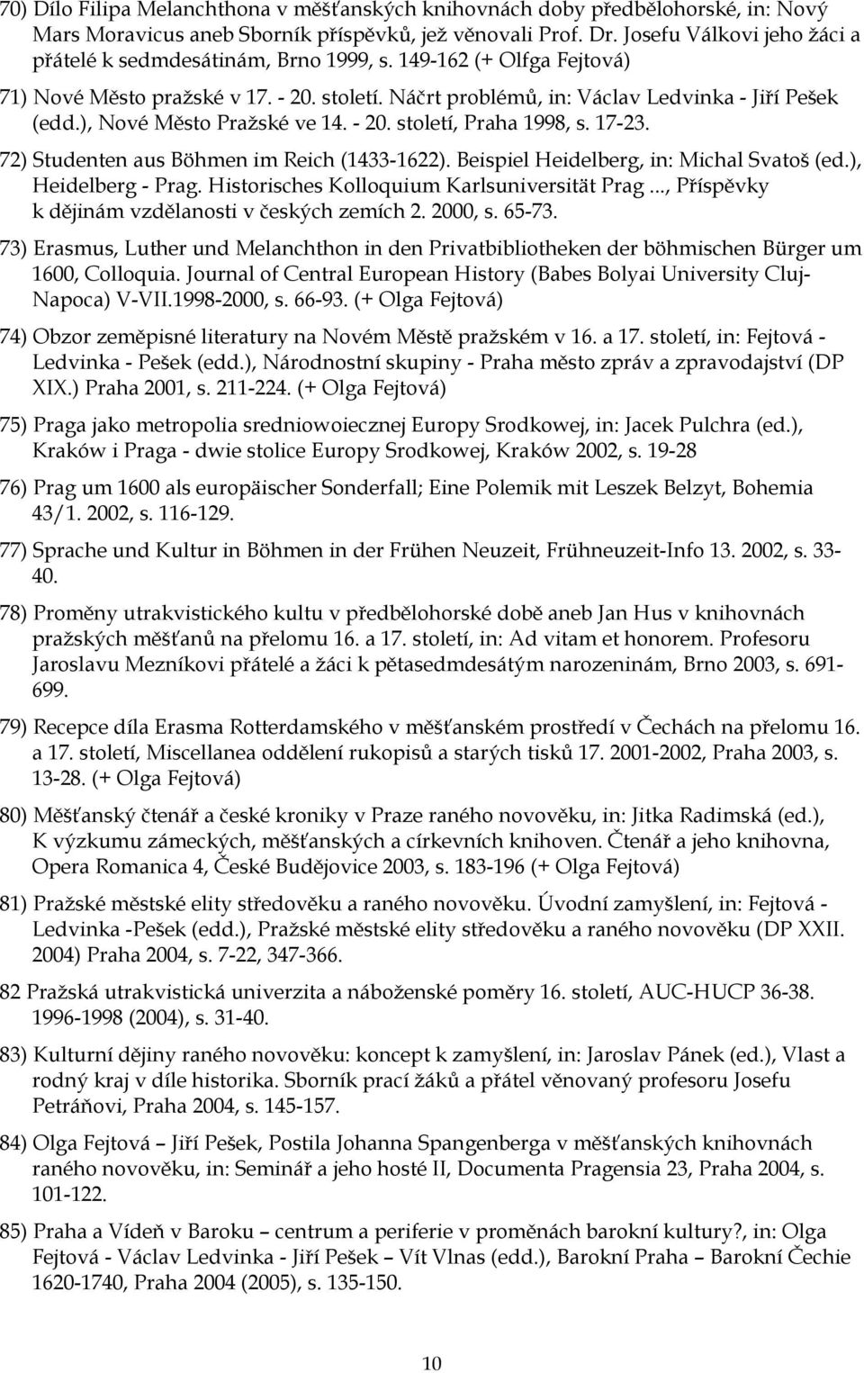 ), Nové Město Pražské ve 14. - 20. století, Praha 1998, s. 17-23. 72) Studenten aus Böhmen im Reich (1433-1622). Beispiel Heidelberg, in: Michal Svatoš (ed.), Heidelberg - Prag.