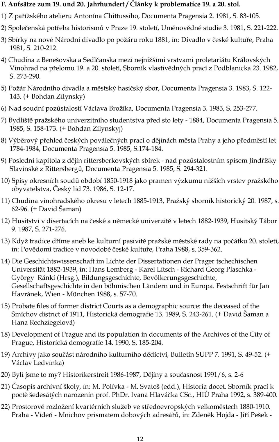 210-212. 4) Chudina z Benešovska a Sedlčanska mezi nejnižšími vrstvami proletariátu Královských Vinohrad na přelomu 19. a 20. století, Sborník vlastivědných prací z Podblanicka 23. 1982, S. 273-290.