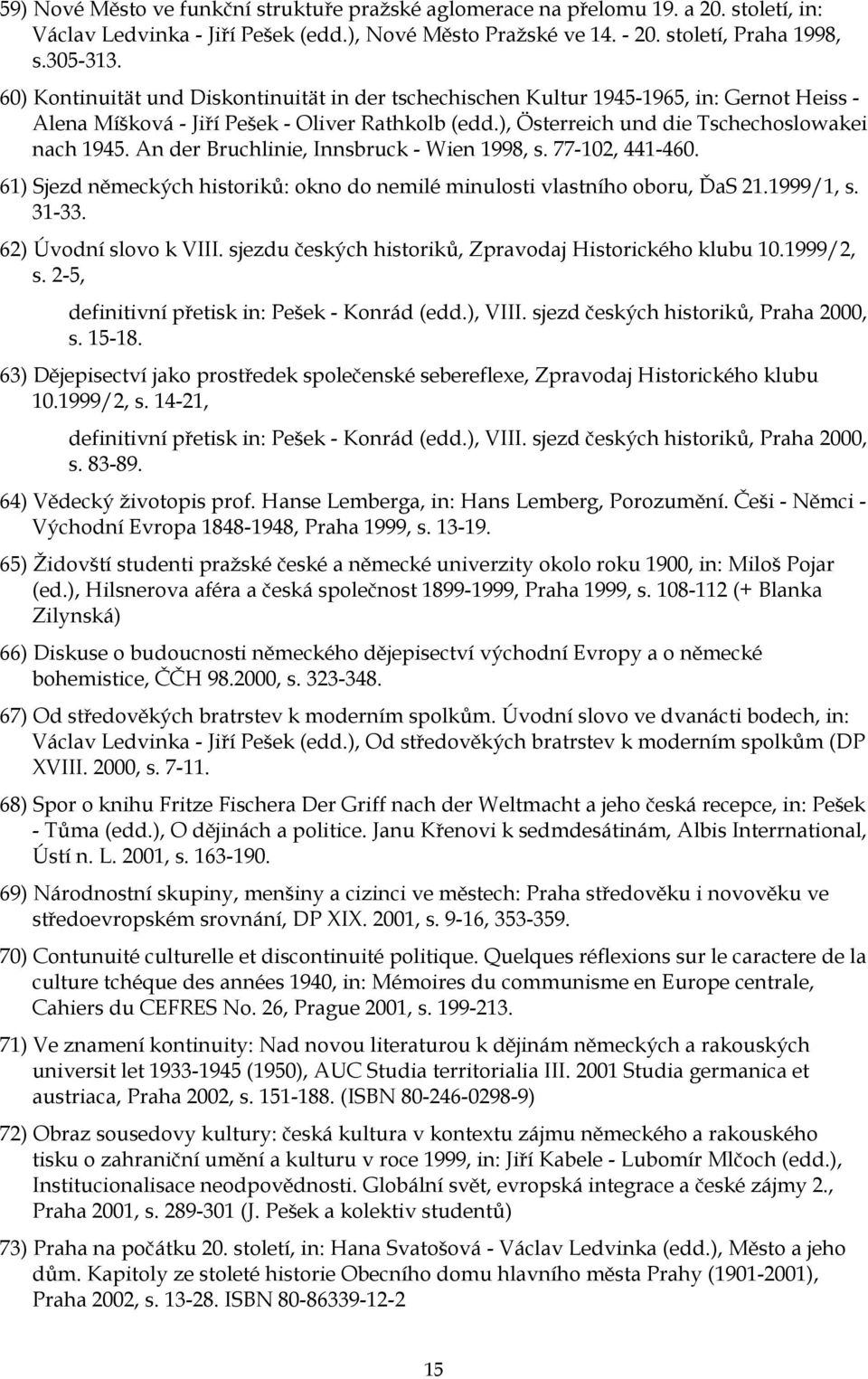 An der Bruchlinie, Innsbruck - Wien 1998, s. 77-102, 441-460. 61) Sjezd německých historiků: okno do nemilé minulosti vlastního oboru, ĎaS 21.1999/1, s. 31-33. 62) Úvodní slovo k VIII.