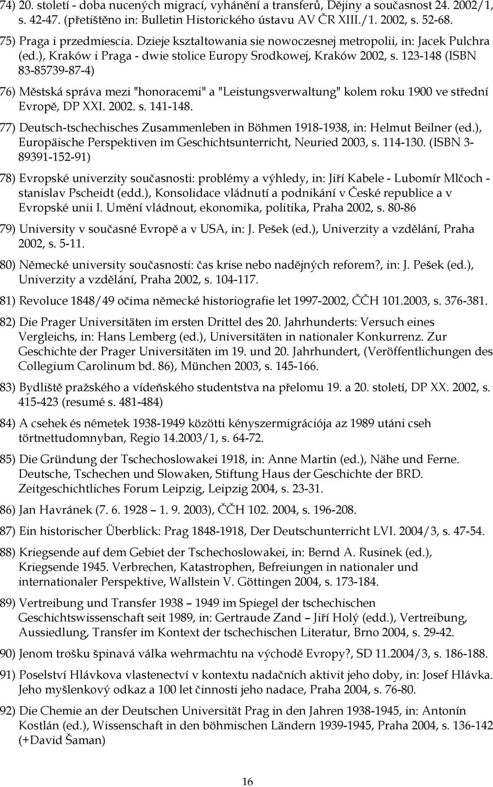 123-148 (ISBN 83-85739-87-4) 76) Městská správa mezi "honoracemi" a "Leistungsverwaltung" kolem roku 1900 ve střední Evropě, DP XXI. 2002. s. 141-148.