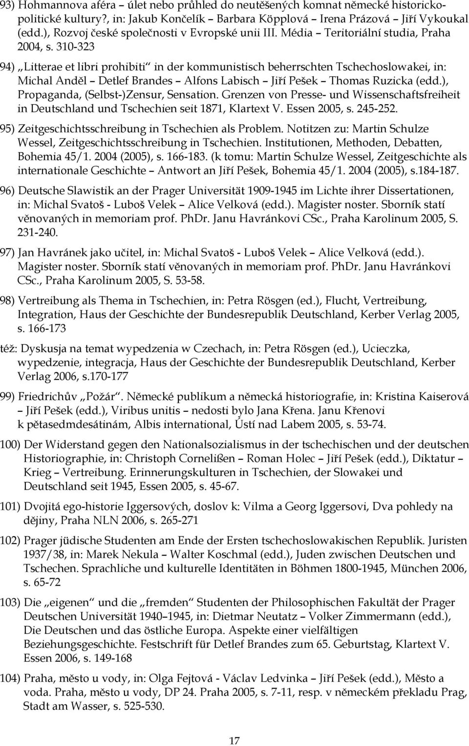 310-323 94) Litterae et libri prohibiti in der kommunistisch beherrschten Tschechoslowakei, in: Michal Anděl Detlef Brandes Alfons Labisch Jiří Pešek Thomas Ruzicka (edd.