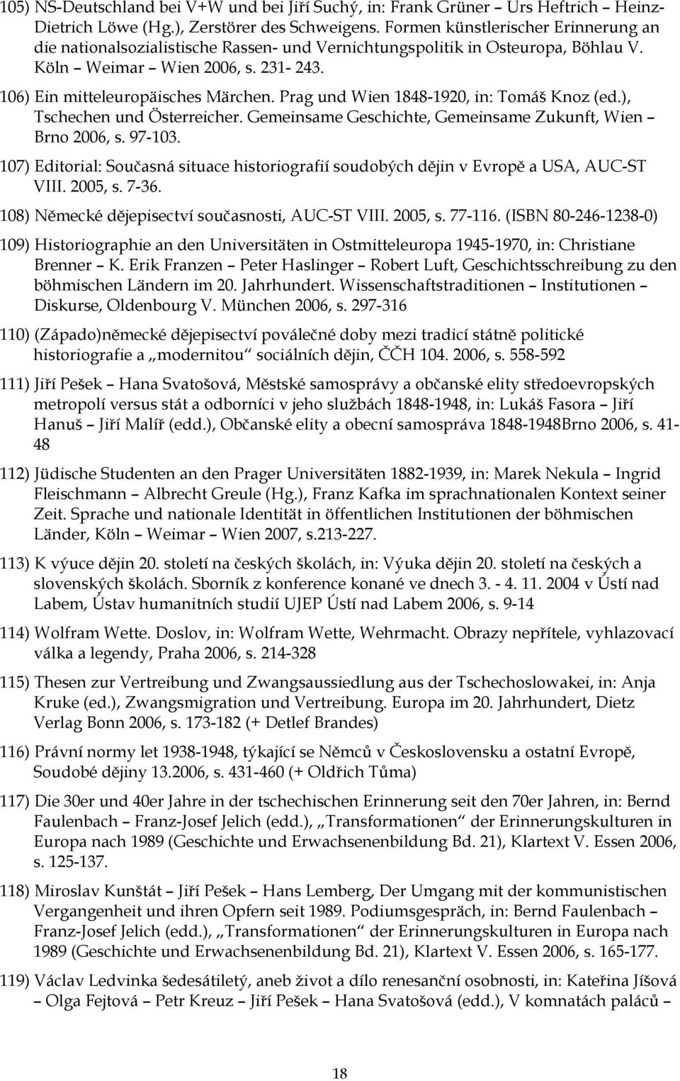 Prag und Wien 1848-1920, in: Tomáš Knoz (ed.), Tschechen und Österreicher. Gemeinsame Geschichte, Gemeinsame Zukunft, Wien Brno 2006, s. 97-103.