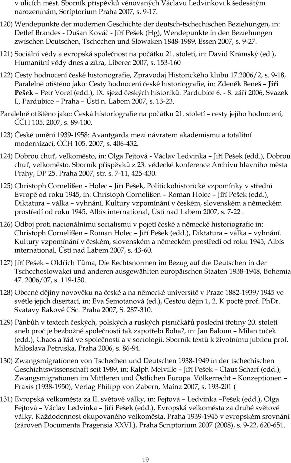 Slowaken 1848-1989, Essen 2007, s. 9-27. 121) Sociální vědy a evropská společnost na počátku 21. století, in: David Krámský (ed.), Humanitní vědy dnes a zítra, Liberec 2007, s.