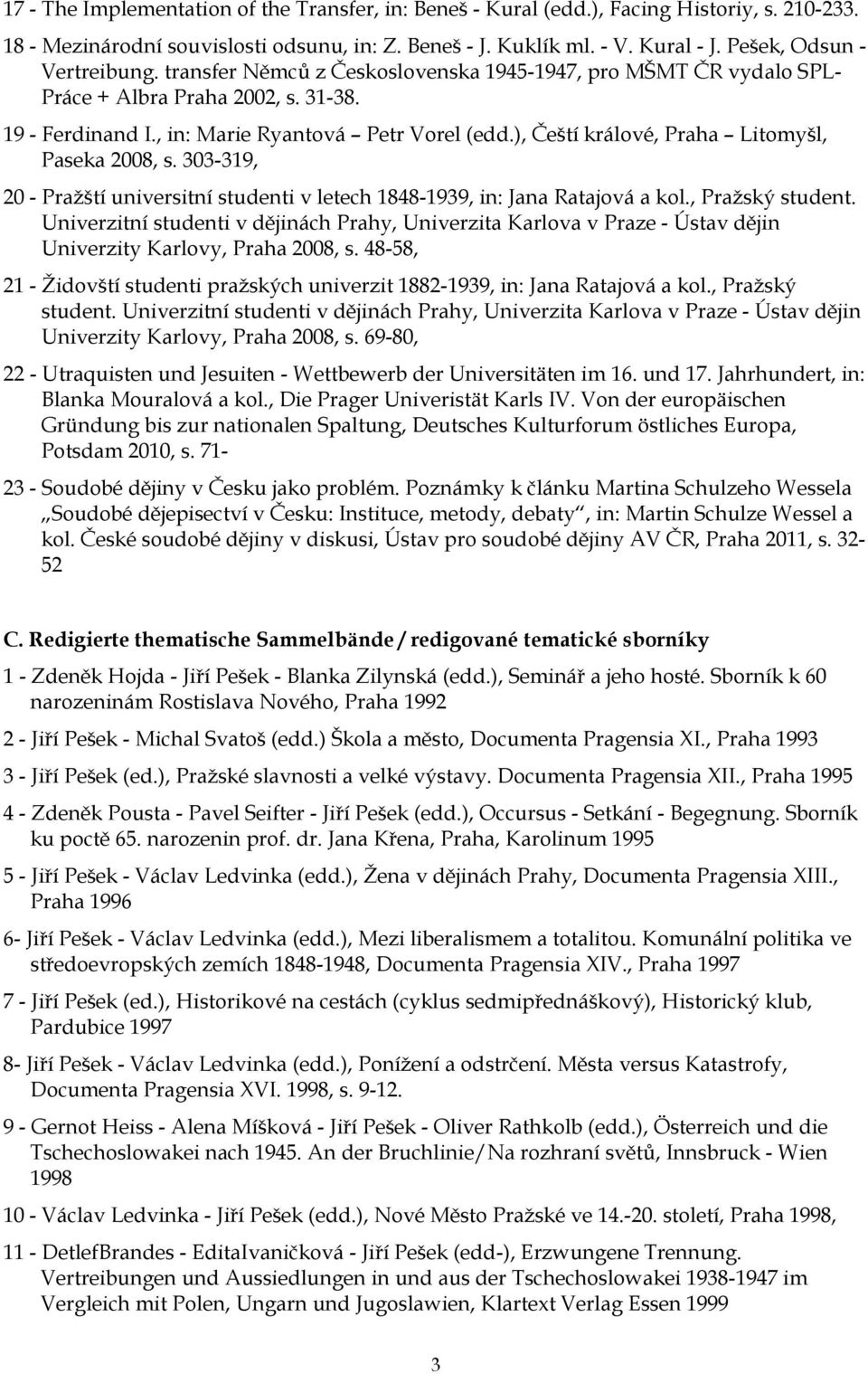 ), Čeští králové, Praha Litomyšl, Paseka 2008, s. 303-319, 20 - Pražští universitní studenti v letech 1848-1939, in: Jana Ratajová a kol., Pražský student.