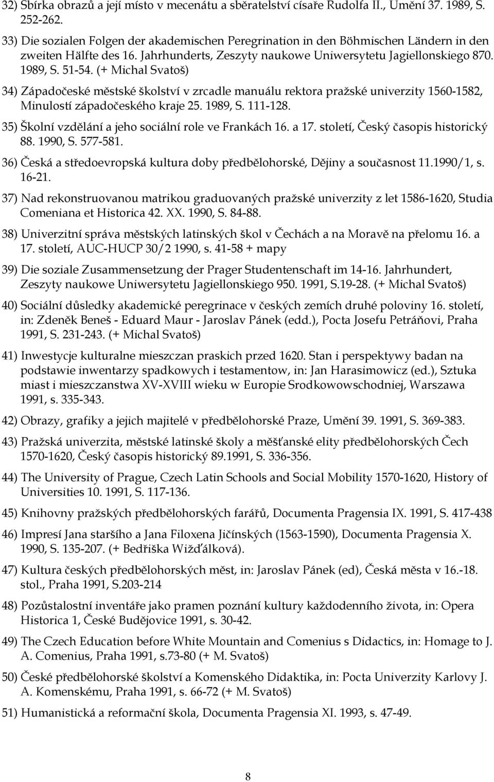 (+ Michal Svatoš) 34) Západočeské městské školství v zrcadle manuálu rektora pražské univerzity 1560-1582, Minulostí západočeského kraje 25. 1989, S. 111-128.