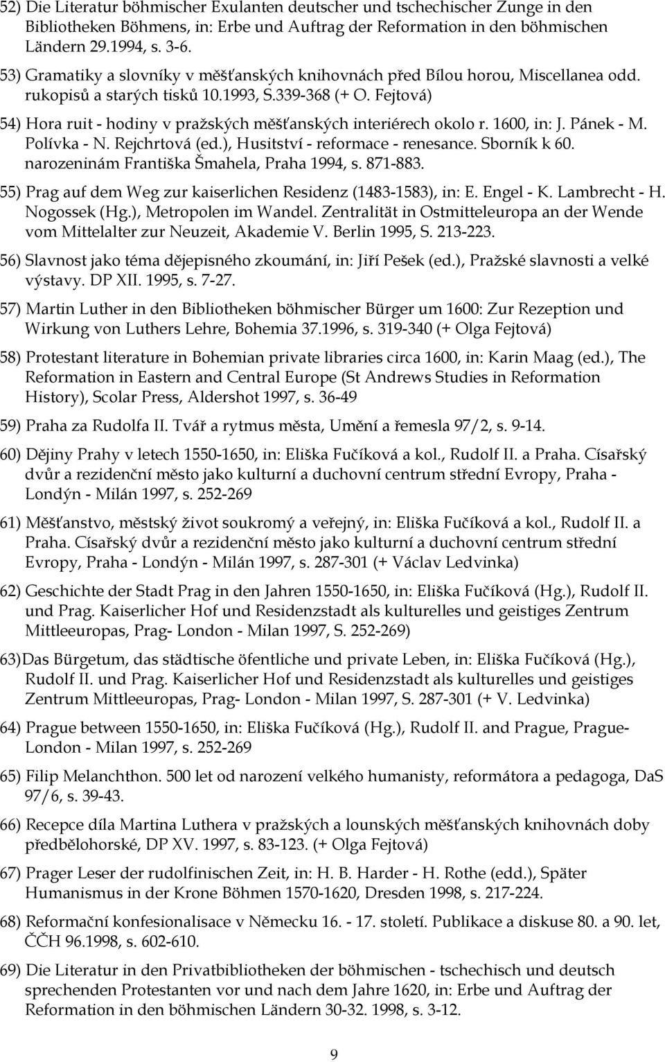 Fejtová) 54) Hora ruit - hodiny v pražských měšťanských interiérech okolo r. 1600, in: J. Pánek - M. Polívka - N. Rejchrtová (ed.), Husitství - reformace - renesance. Sborník k 60.