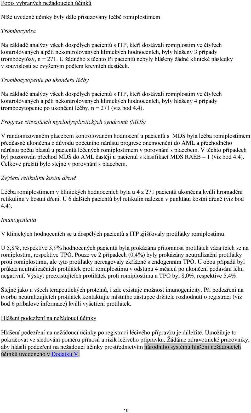 trombocytózy, n = 271. U žádného z těchto tří pacientů nebyly hlášeny žádné klinické následky v souvislosti se zvýšeným počtem krevních destiček.