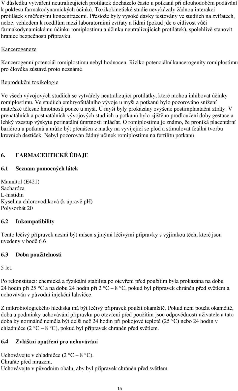 Přestože byly vysoké dávky testovány ve studiích na zvířatech, nelze, vzhledem k rozdílům mezi laboratorními zvířaty a lidmi (pokud jde o citlivost vůči farmakodynamickému účinku romiplostimu a