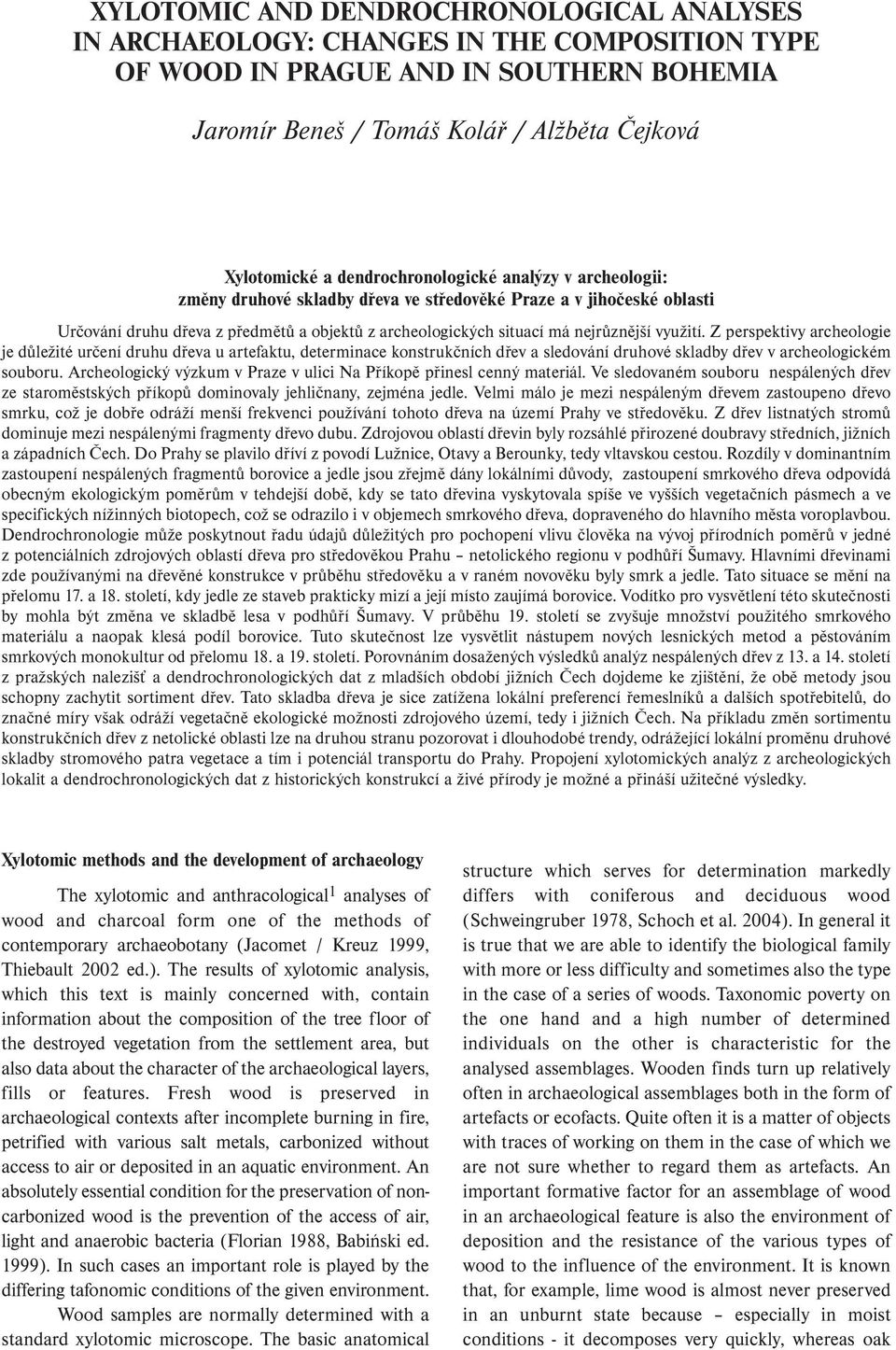 využití. Z perspektivy archeologie je důležité určení druhu dřeva u artefaktu, determinace konstrukčních dřev a sledování druhové skladby dřev v archeologickém souboru.