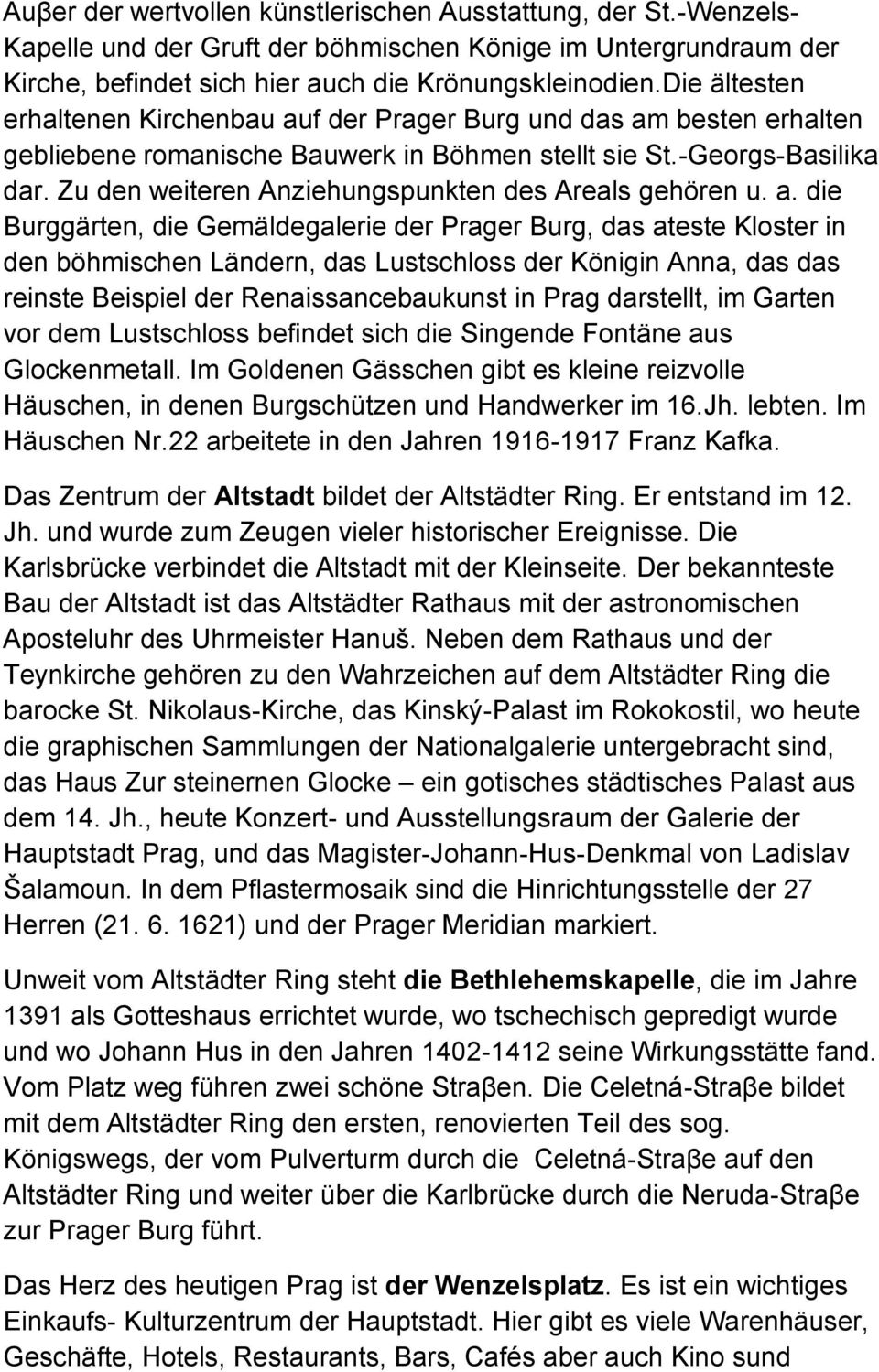 Zu den weiteren Anziehungspunkten des Areals gehören u. a.