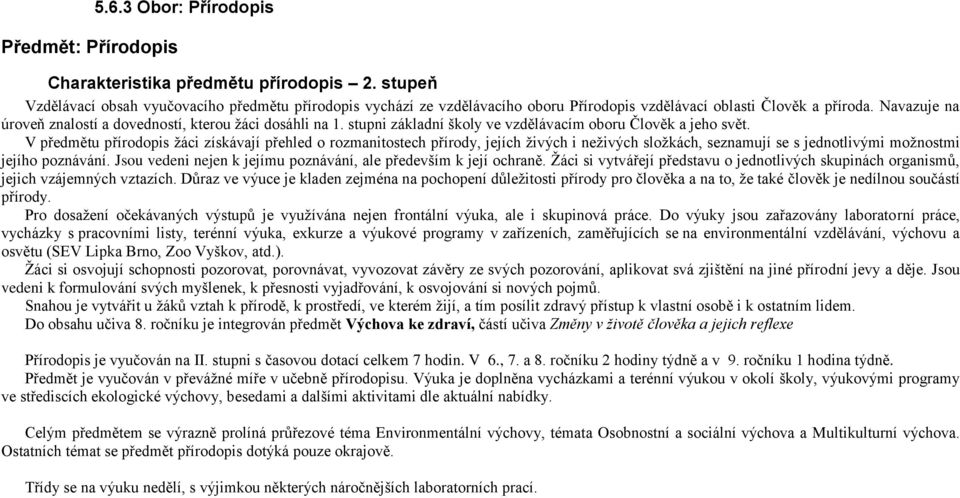 V předmětu přírodopis žáci získávají přehled o rozmanitostech přírody, jejích živých i neživých složkách, seznamují se s jednotlivými možnostmi jejího poznávání.