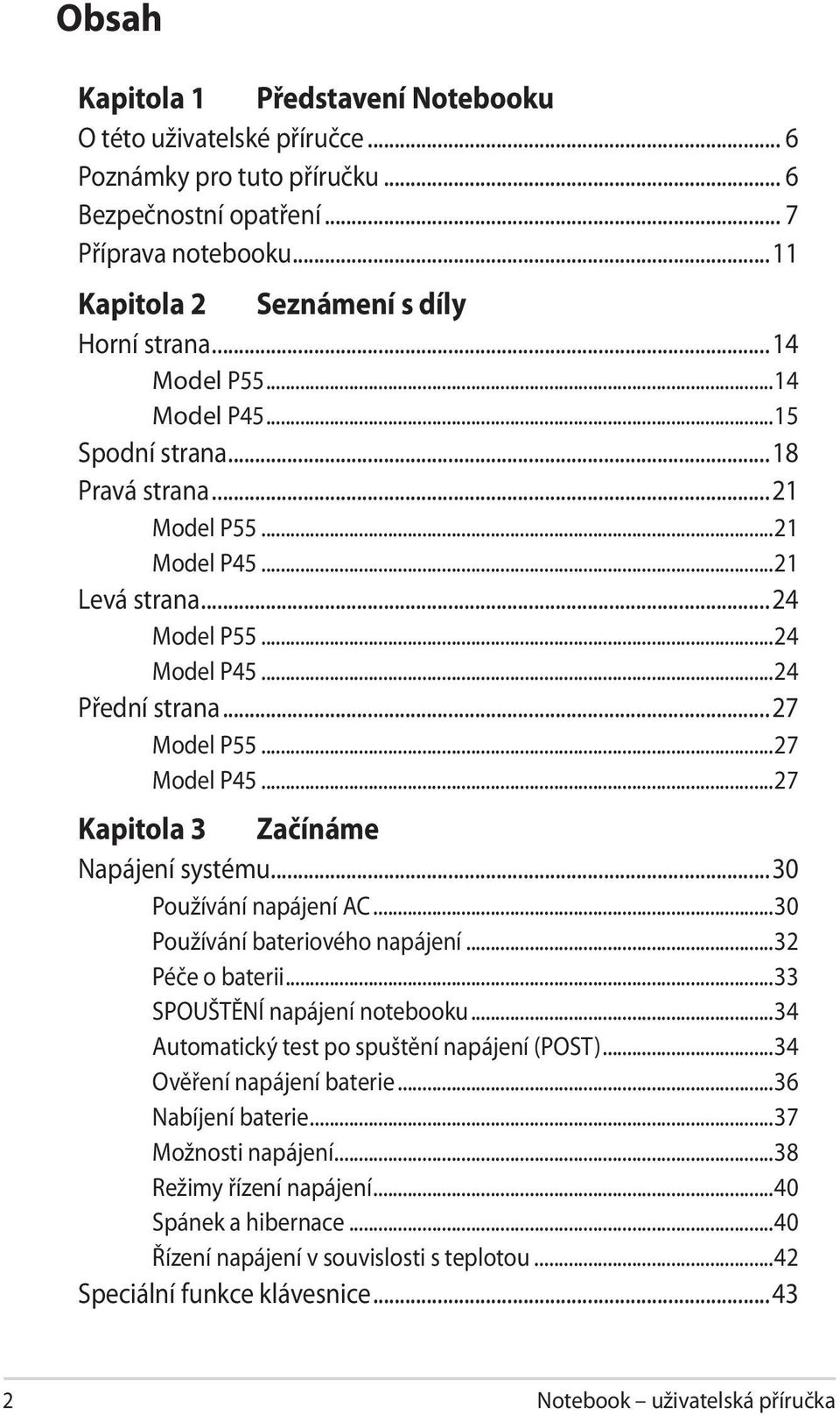 ..27 Kapitola 3 Začínáme Napájení systému...30 Používání napájení AC...30 Používání bateriového napájení...32 Péče o baterii...33 SPOUŠTĚNÍ napájení notebooku.