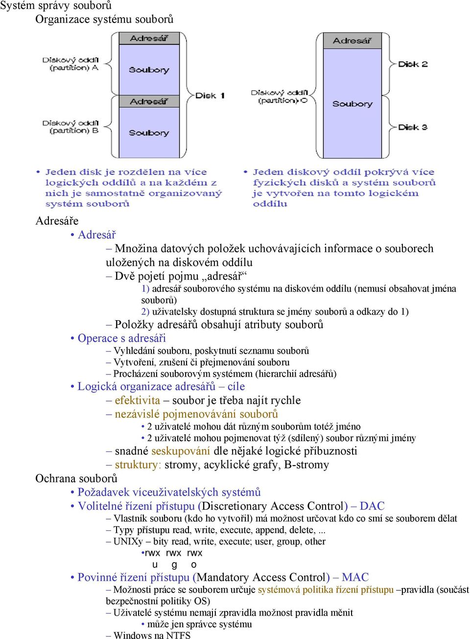 Vyhledání souboru, poskytnutí seznamu souborů Vytvoření, zrušení či přejmenování souboru Procházení souborovým systémem (hierarchií adresářů) Logická organizace adresářů cíle efektivita soubor je