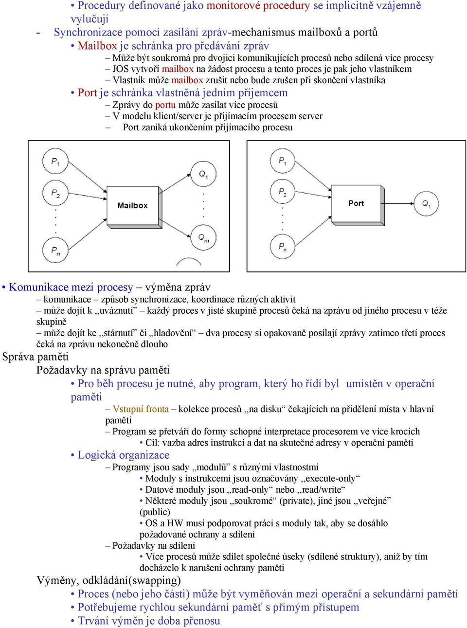 skončení vlastníka Port je schránka vlastněná jedním příjemcem Zprávy do portu může zasílat více procesů V modelu klient/server je přijímacím procesem server Port zaniká ukončením přijímacího procesu