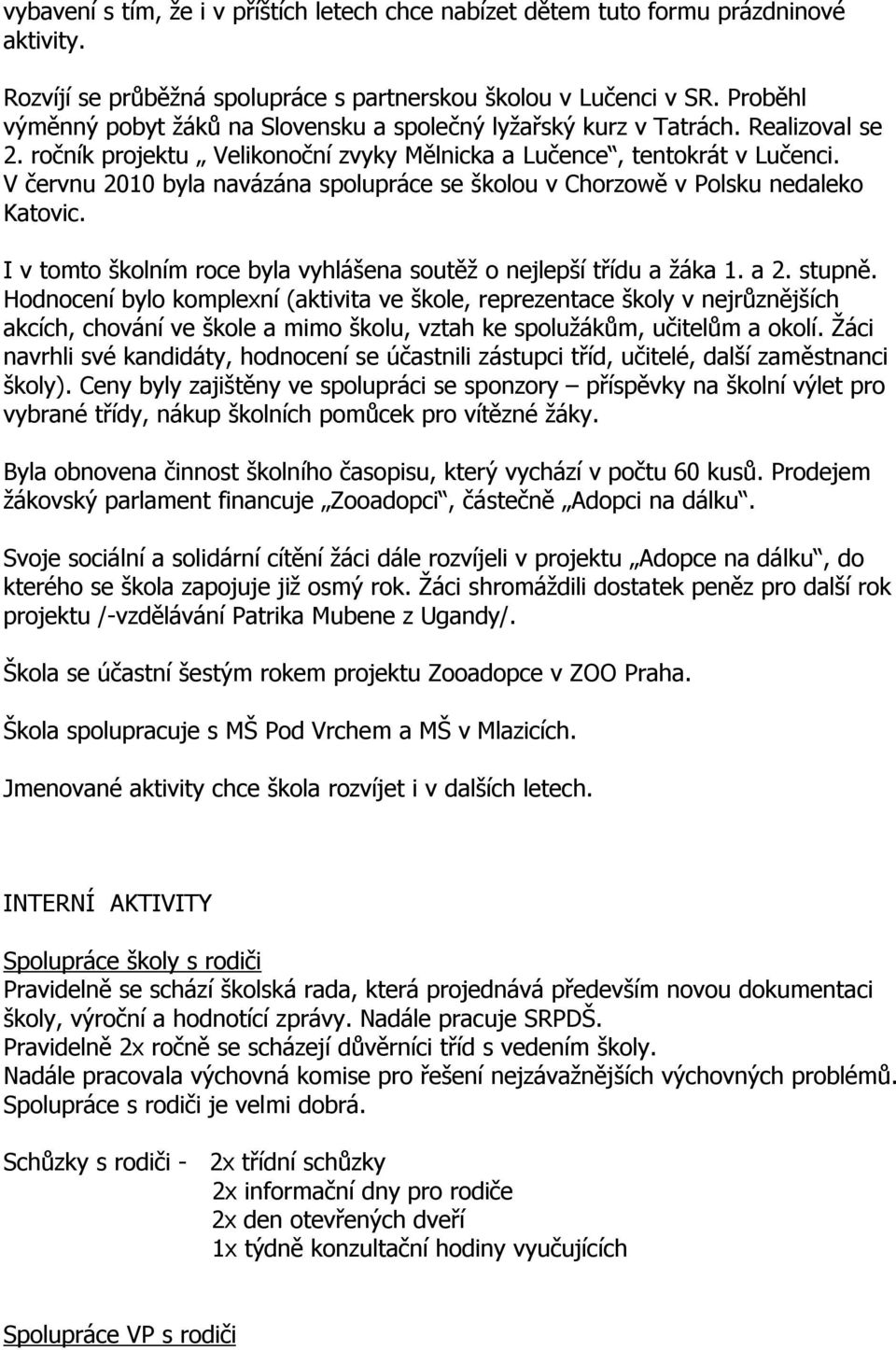 V červnu 2010 byla navázána spolupráce se školou v Chorzowě v Polsku nedaleko Katovic. I v tomto školním roce byla vyhlášena soutěž o nejlepší třídu a žáka 1. a 2. stupně.