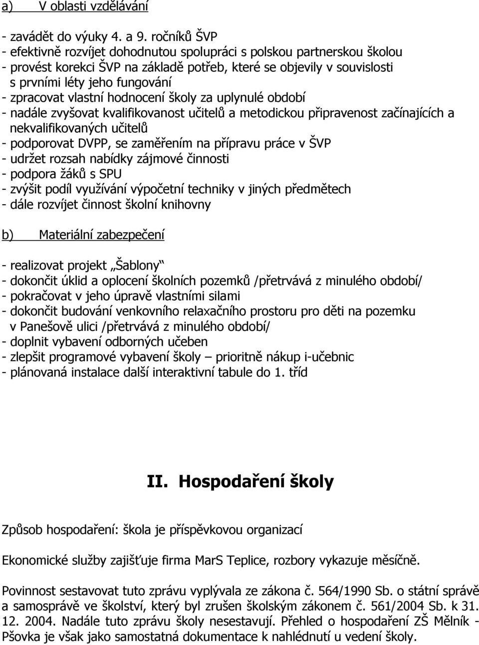 vlastní hodnocení školy za uplynulé období - nadále zvyšovat kvalifikovanost učitelů a metodickou připravenost začínajících a nekvalifikovaných učitelů - podporovat DVPP, se zaměřením na přípravu