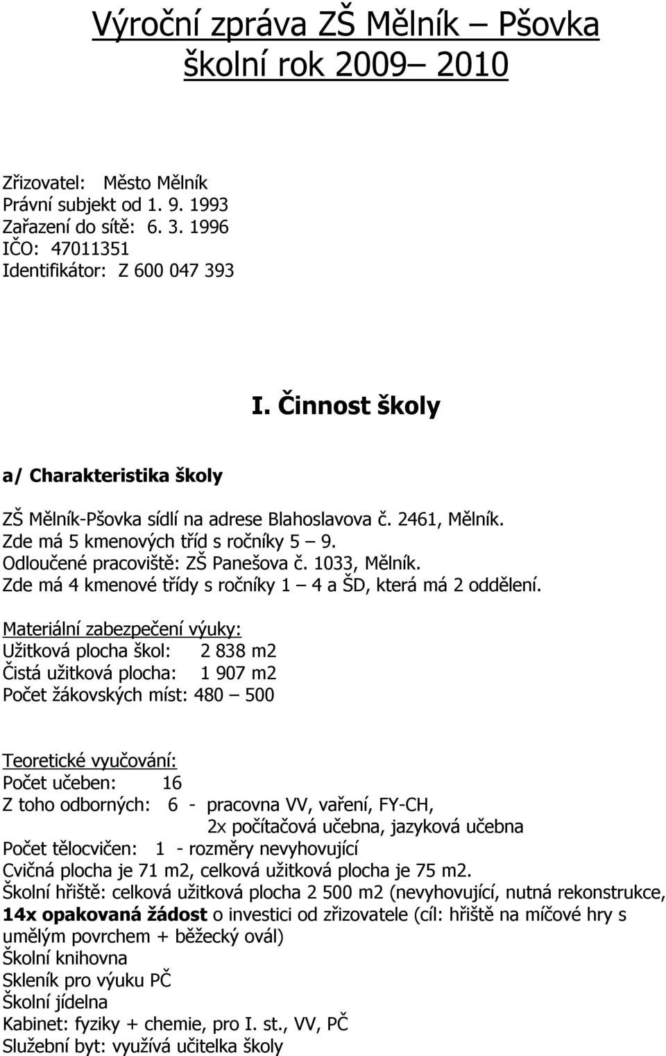 Zde má 4 kmenové třídy s ročníky 1 4 a ŠD, která má 2 oddělení.