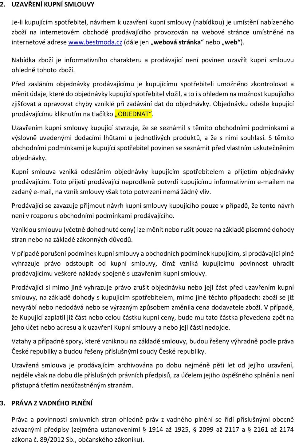 Před zasláním objednávky prodávajícímu je kupujícímu spotřebiteli umožněno zkontrolovat a měnit údaje, které do objednávky kupující spotřebitel vložil, a to i s ohledem na možnost kupujícího