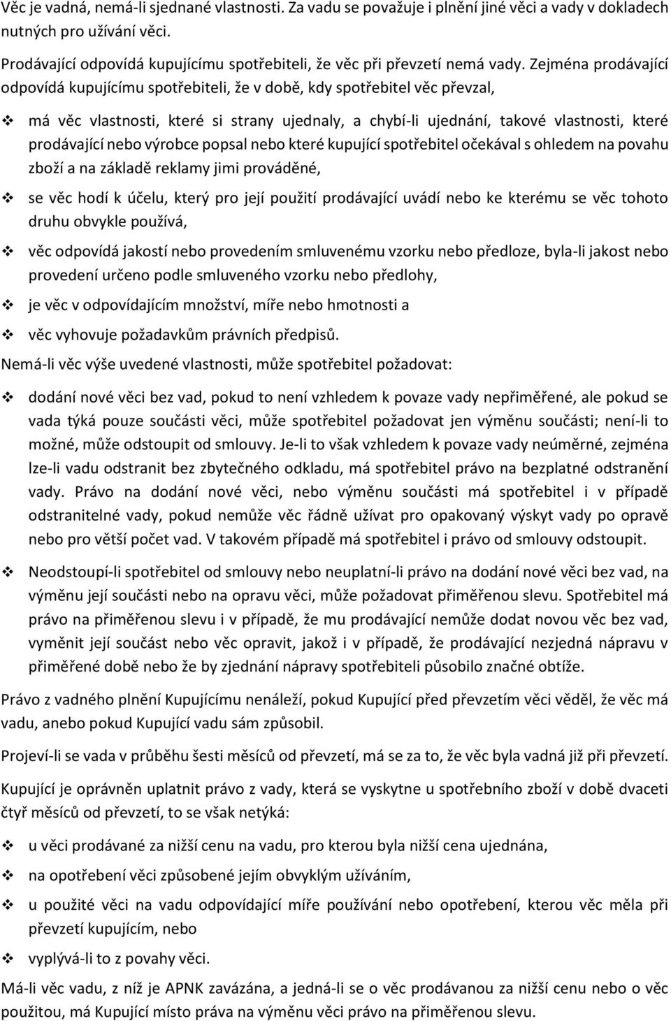 Zejména prodávající odpovídá kupujícímu spotřebiteli, že v době, kdy spotřebitel věc převzal, má věc vlastnosti, které si strany ujednaly, a chybí-li ujednání, takové vlastnosti, které prodávající