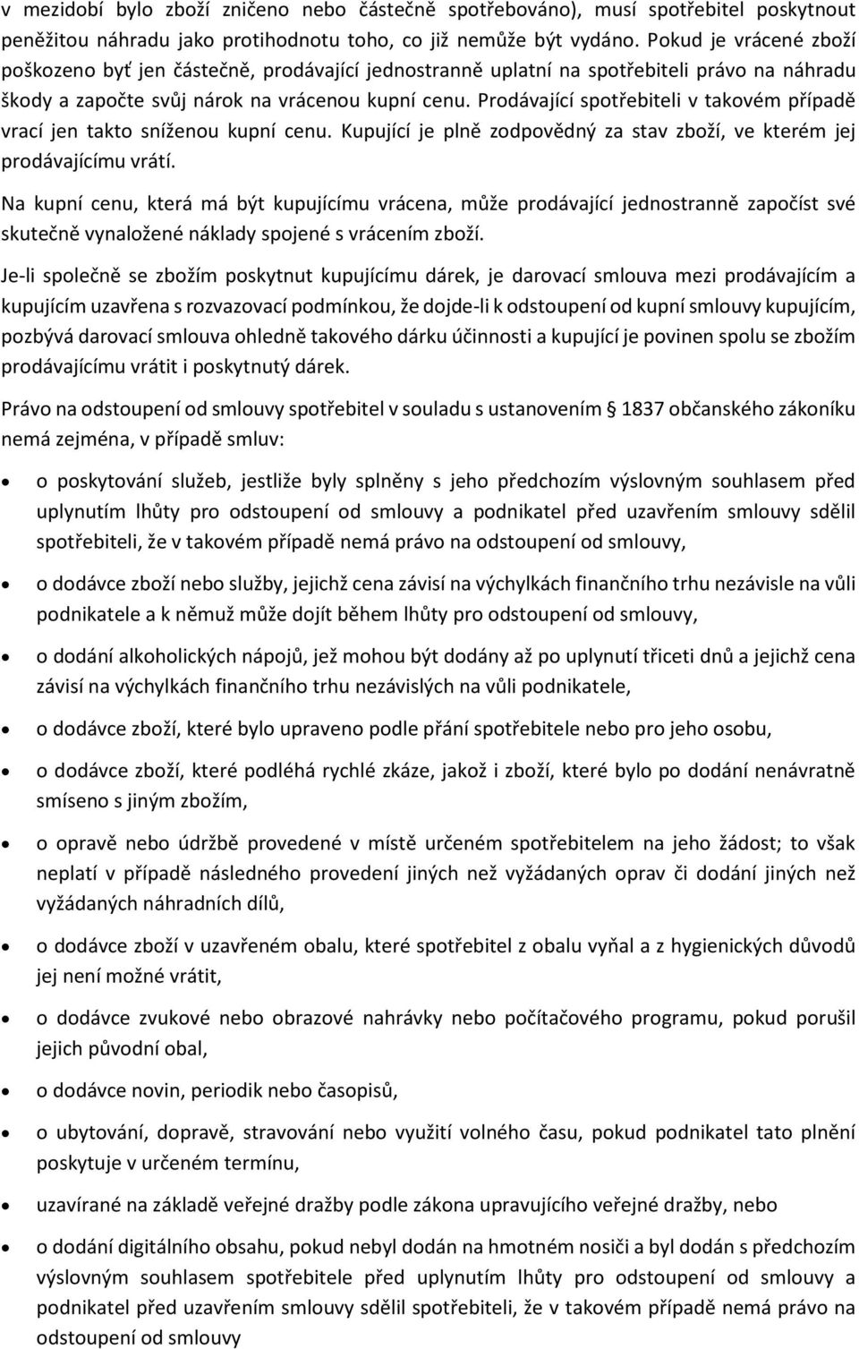 Prodávající spotřebiteli v takovém případě vrací jen takto sníženou kupní cenu. Kupující je plně zodpovědný za stav zboží, ve kterém jej prodávajícímu vrátí.