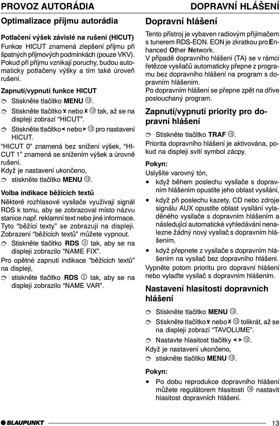 î Stisknìte tlaèítko 4nebo 3+ pro nastavení HICUT. HICUT 0 znamená bez snížení výšek, HI- CUT 1 znamená se snížením výšek a úrovnì rušení.