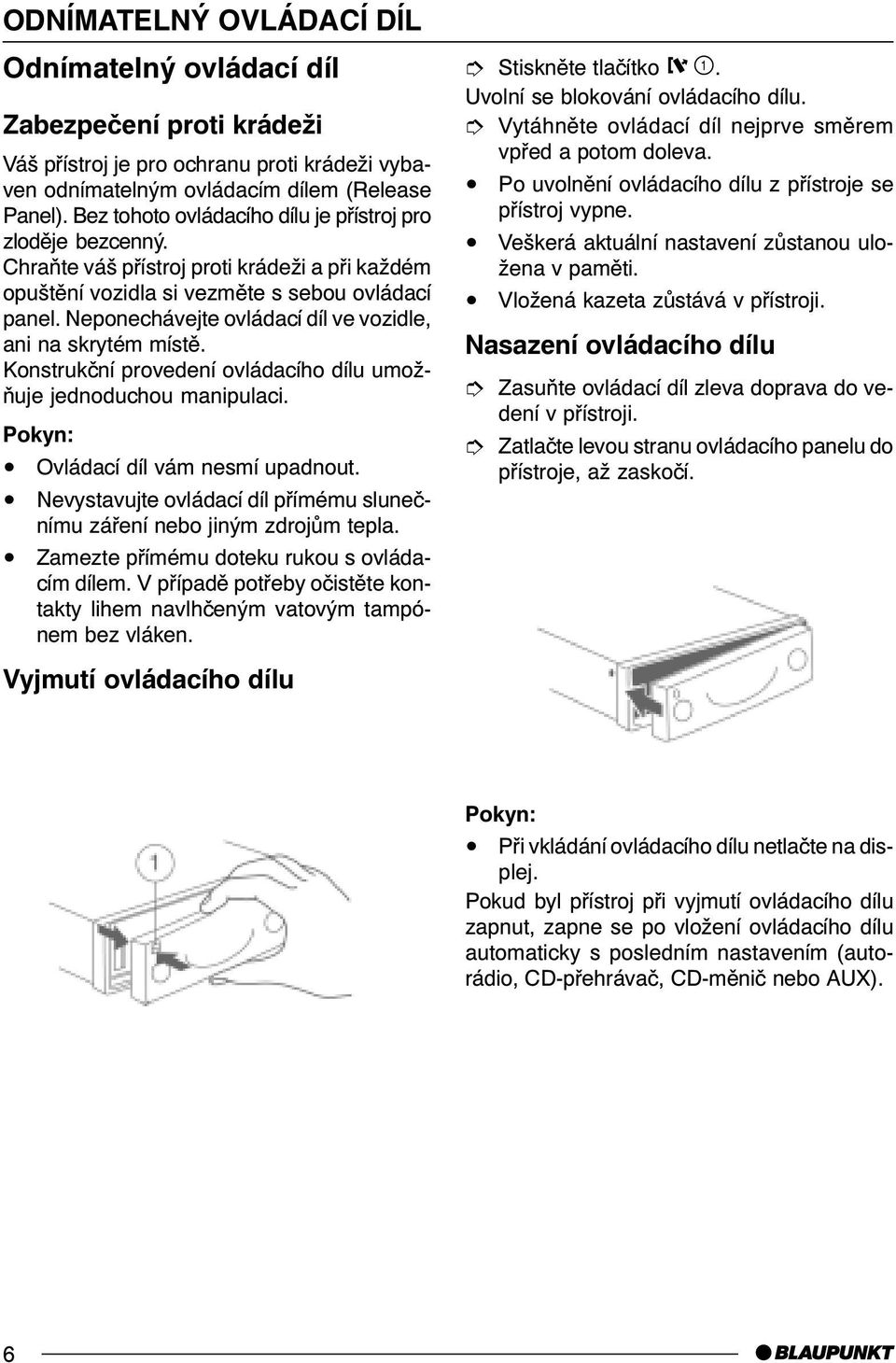 Neponechávejte ovládací díl ve vozidle, ani na skrytém místì. Konstrukèní provedení ovládacího dílu umožòuje jednoduchou manipulaci. Ovládací díl vám nesmí upadnout.