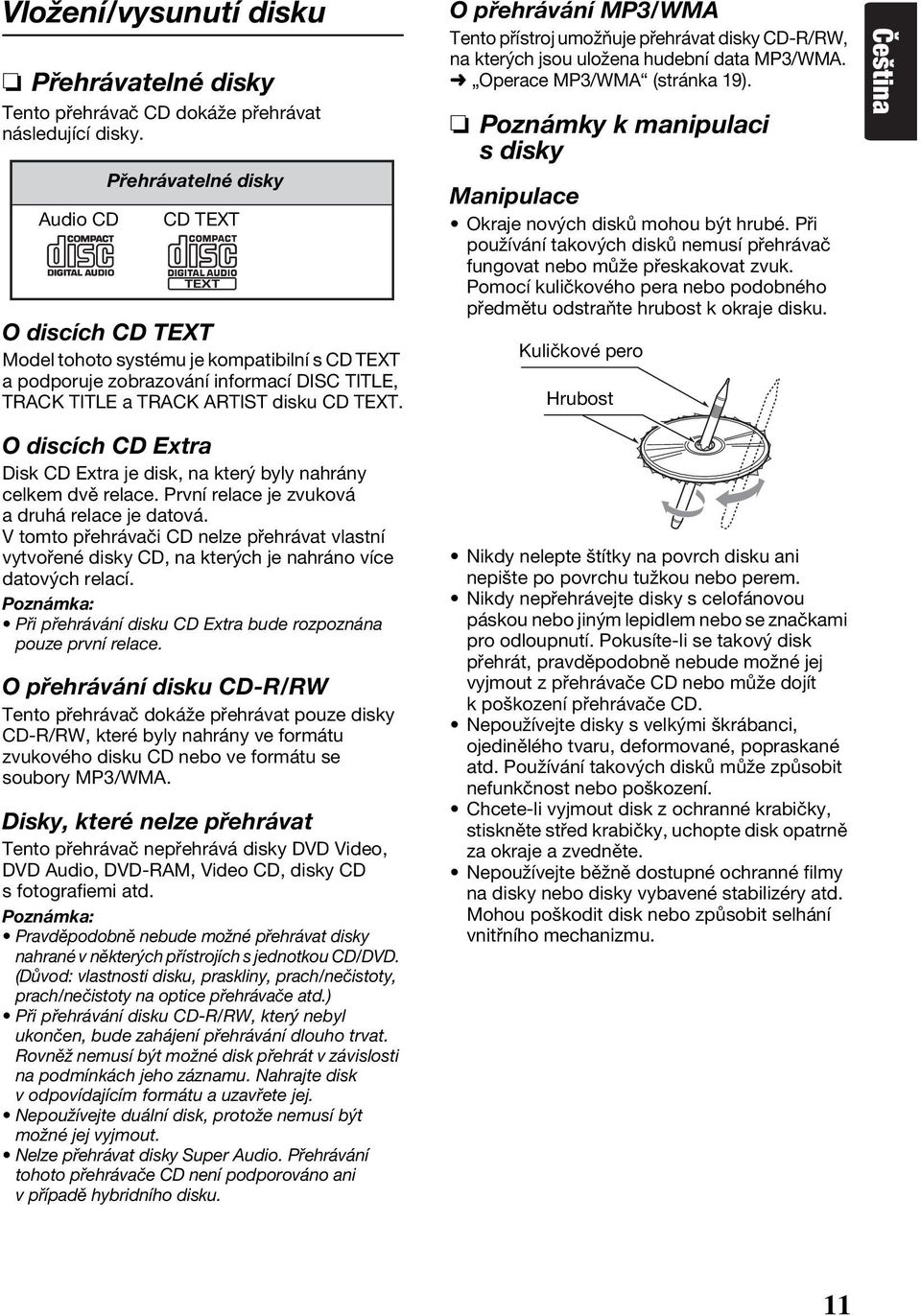 O přehrávání MP3/WMA Tento přístroj umožňuje přehrávat disky CD-R/RW, na kterých jsou uložena hudební data MP3/WMA. Operace MP3/WMA (stránka 19).