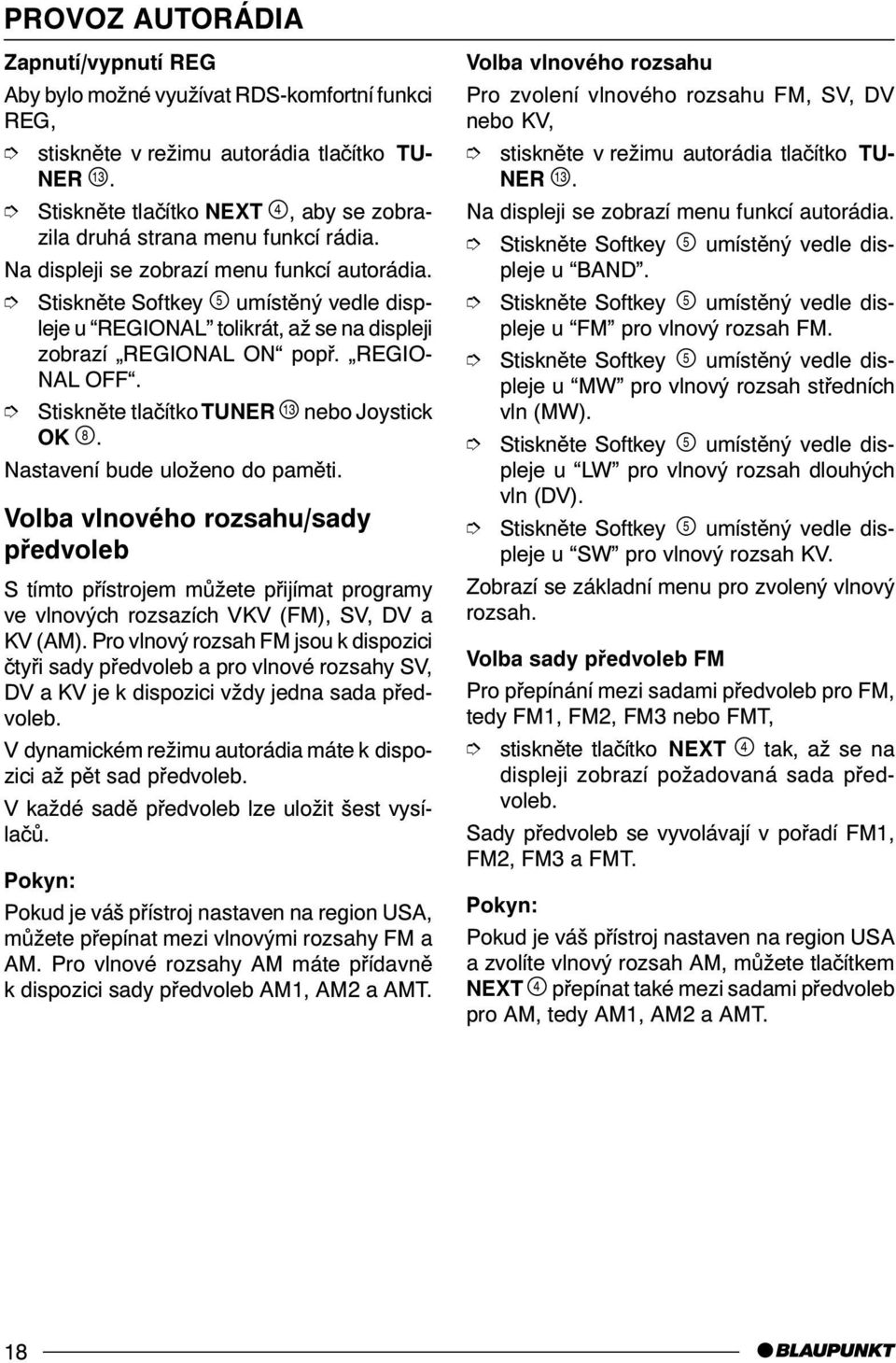 REGIO- NAL OFF. Stisknìte tlaèítko TUNER, nebo Joystick OK '. Volba vlnového rozsahu/sady pøedvoleb S tímto pøístrojem mùžete pøijímat programy ve vlnových rozsazích VKV (FM), SV, DV a KV (AM).