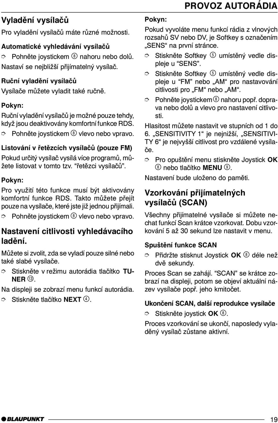 Listování v øetìzcích vysílaèù (pouze FM) Pokud urèitý vysílaè vysílá více programù, mùžete listovat v tomto tzv. øetìzci vysílaèù. Pro využití této funkce musí být aktivovány komfortní funkce RDS.