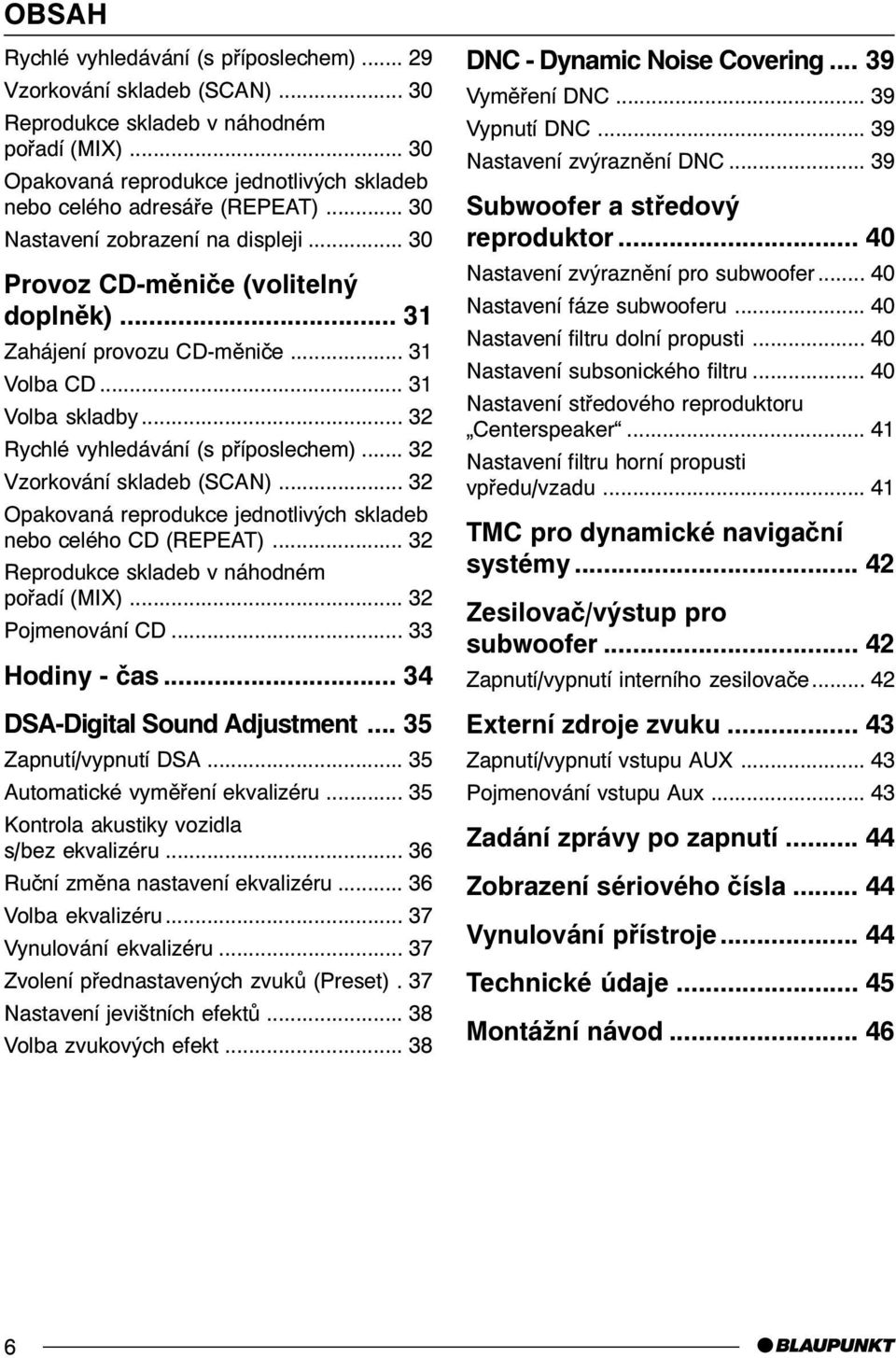 .. 32 Vzorkování skladeb (SCAN)... 32 Opakovaná reprodukce jednotlivých skladeb nebo celého CD (REPEAT)... 32 Reprodukce skladeb v náhodném poøadí (MIX)... 32 Pojmenování CD... 33 Hodiny - èas.