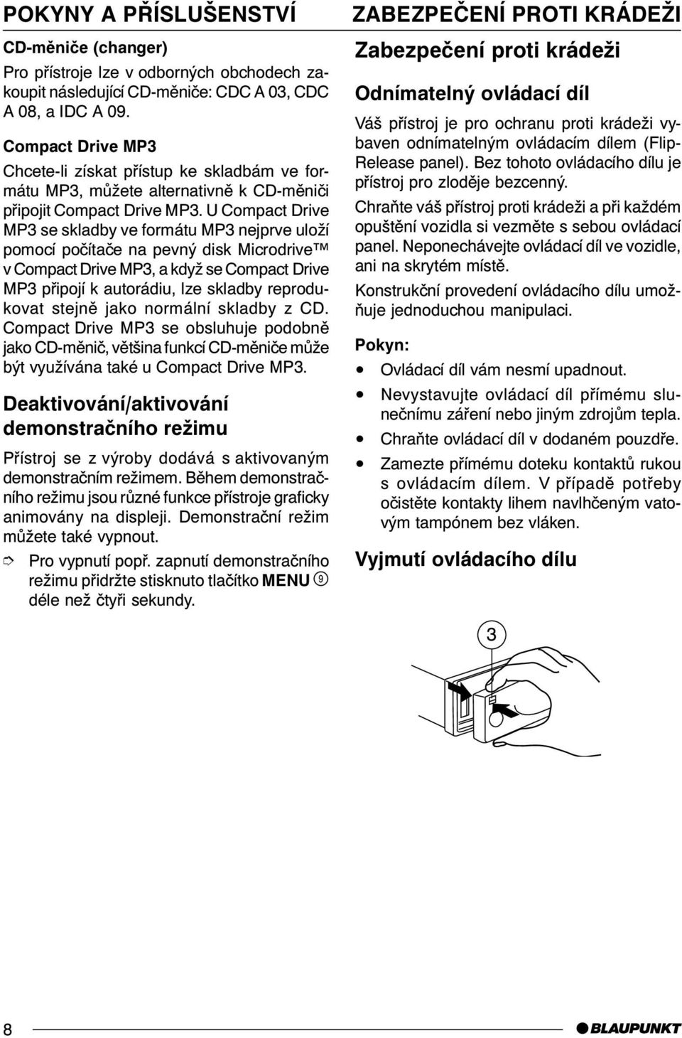 U Compact Drive MP3 se skladby ve formátu MP3 nejprve uloží pomocí poèítaèe na pevný disk Microdrive v Compact Drive MP3, a když se Compact Drive MP3 pøipojí k autorádiu, lze skladby reprodukovat