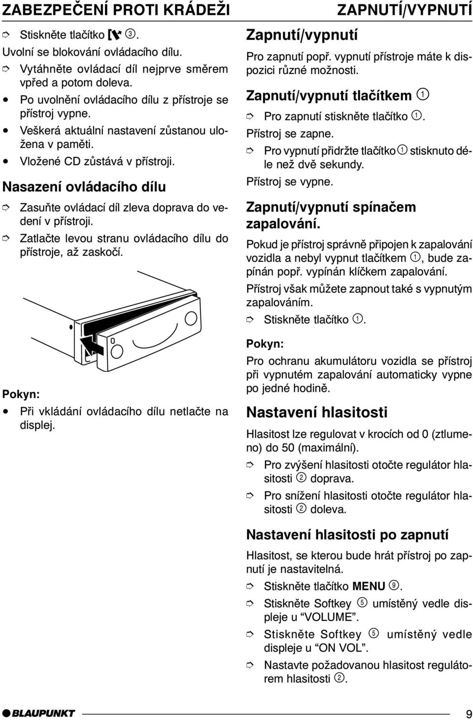 Nasazení ovládacího dílu Zasuòte ovládací díl zleva doprava do vedení v pøístroji. Zatlaète levou stranu ovládacího dílu do pøístroje, až zaskoèí. Pøi vkládání ovládacího dílu netlaète na displej.