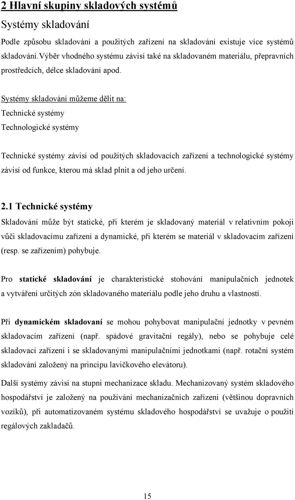 Systémy skladování můţeme dělit na: Technické systémy Technologické systémy Technické systémy závisí od pouţitých skladovacích zařízení a technologické systémy závisí od funkce, kterou má sklad plnit