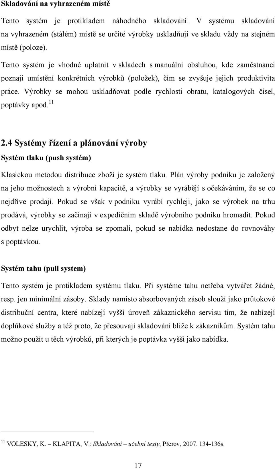 Tento systém je vhodné uplatnit v skladech s manuální obsluhou, kde zaměstnanci poznají umístění konkrétních výrobků (poloţek), čím se zvyšuje jejich produktivita práce.