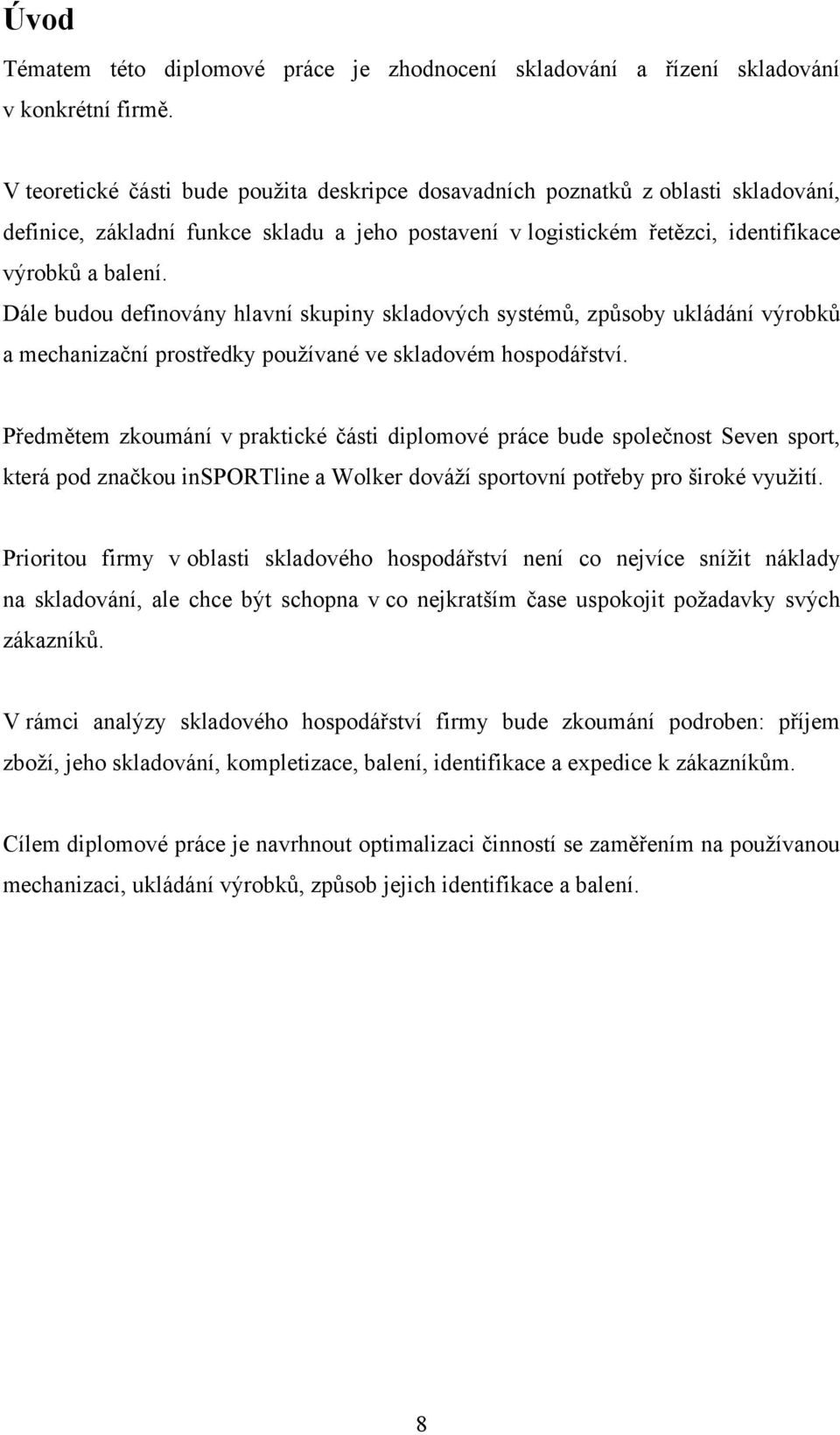 Dále budou definovány hlavní skupiny skladových systémů, způsoby ukládání výrobků a mechanizační prostředky pouţívané ve skladovém hospodářství.