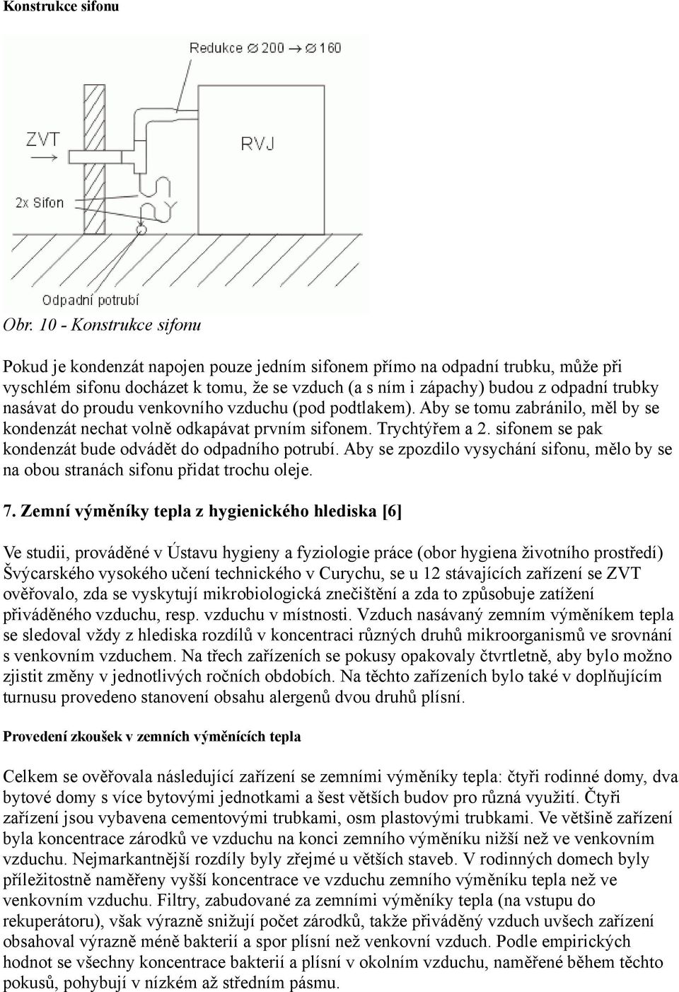 nasávat do proudu venkovního vzduchu (pod podtlakem). Aby se tomu zabránilo, měl by se kondenzát nechat volně odkapávat prvním sifonem. Trychtýřem a 2.