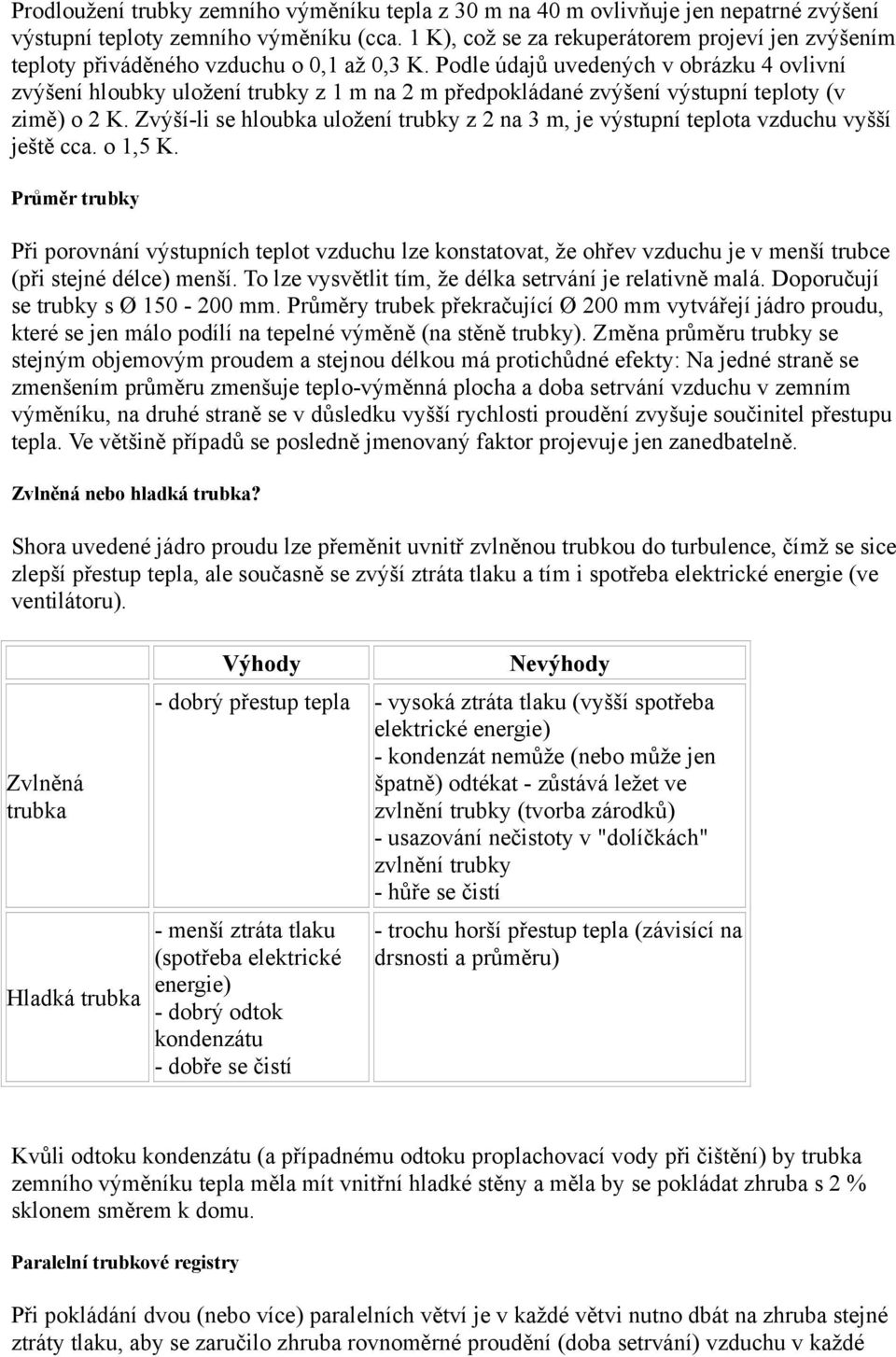 Podle údajů uvedených v obrázku 4 ovlivní zvýšení hloubky uložení trubky z 1 m na 2 m předpokládané zvýšení výstupní teploty (v zimě) o 2 K.